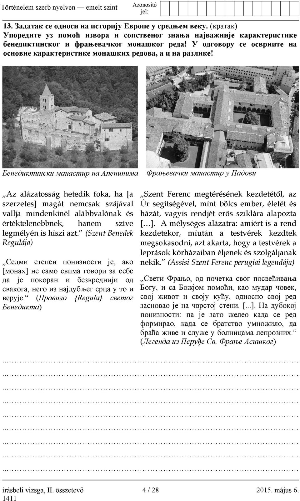 Бенедиктински манастир на Апенинима Az alázatosság hetedik foka, ha [a szerzetes] magát nemcsak szájával vallja mindenkinél alábbvalónak és értéktelenebbnek, hanem szíve legmélyén is hiszi azt.