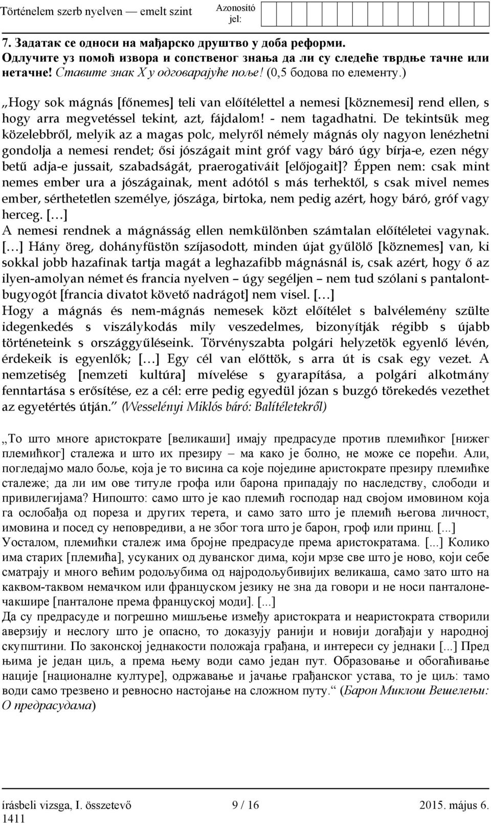 De tekintsük meg közelebbről, melyik az a magas polc, melyről némely mágnás oly nagyon lenézhetni gondolja a nemesi rendet; ősi jószágait mint gróf vagy báró úgy bírja-e, ezen négy betű adja-e