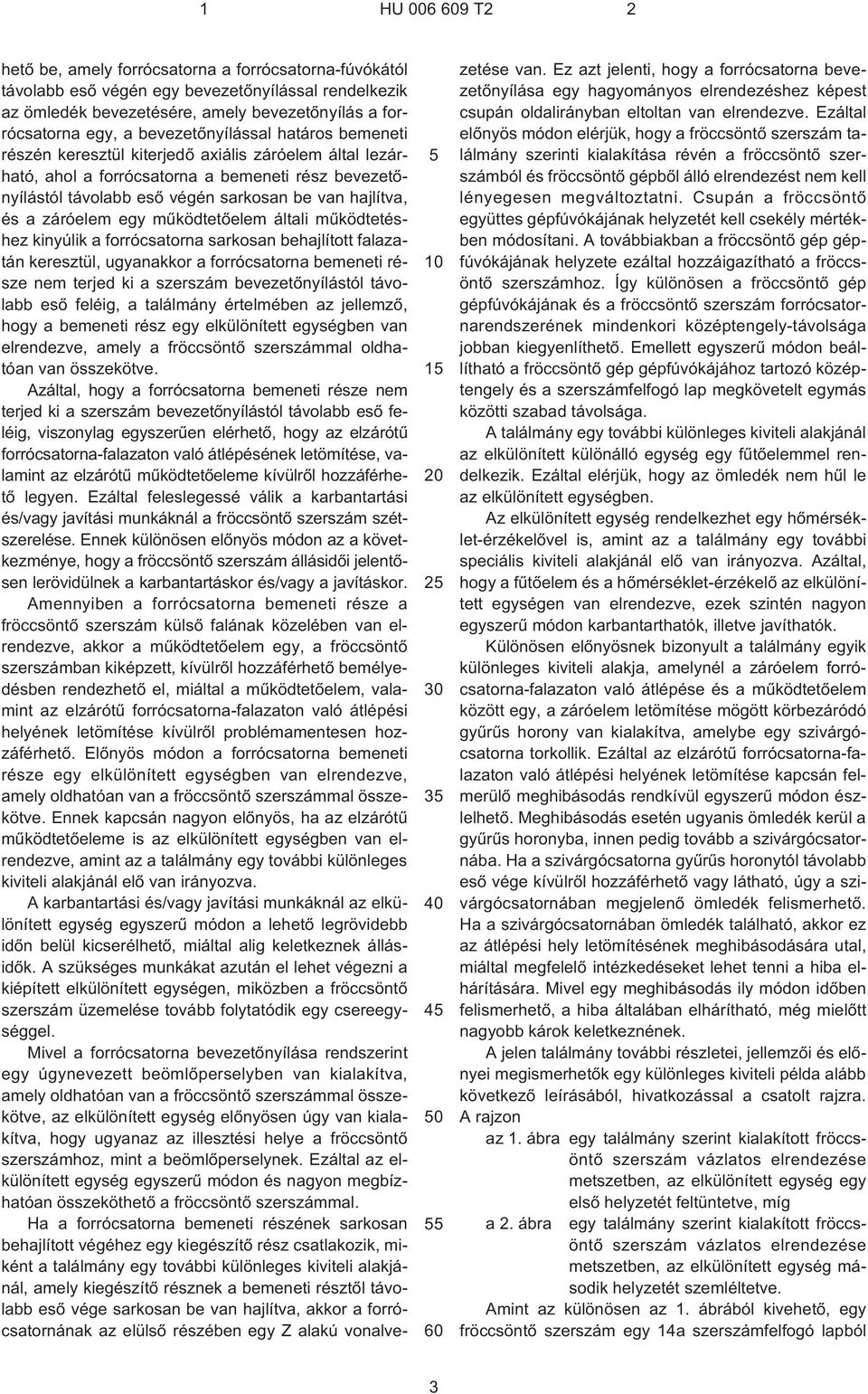 esõ végén sarkosan be van hajlítva, és a záróelem egy mûködtetõelem általi mûködtetéshez kinyúlik a forrócsatorna sarkosan behajlított falazatán keresztül, ugyanakkor a forrócsatorna bemeneti része