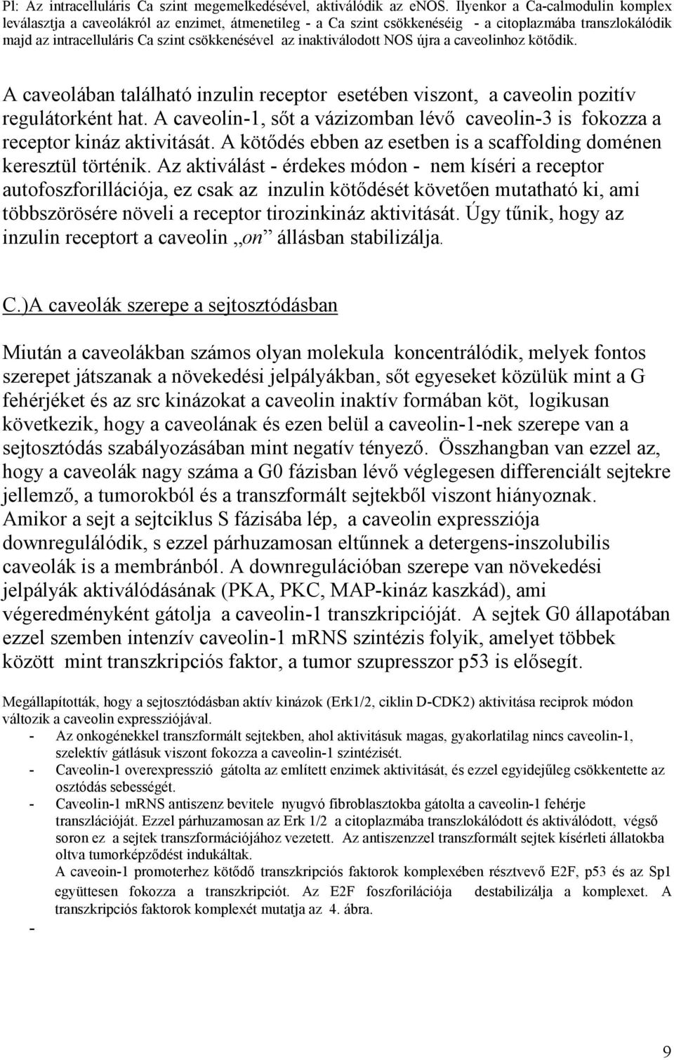 inaktiválodott NOS újra a caveolinhoz kötődik. A caveolában található inzulin receptor esetében viszont, a caveolin pozitív regulátorként hat.