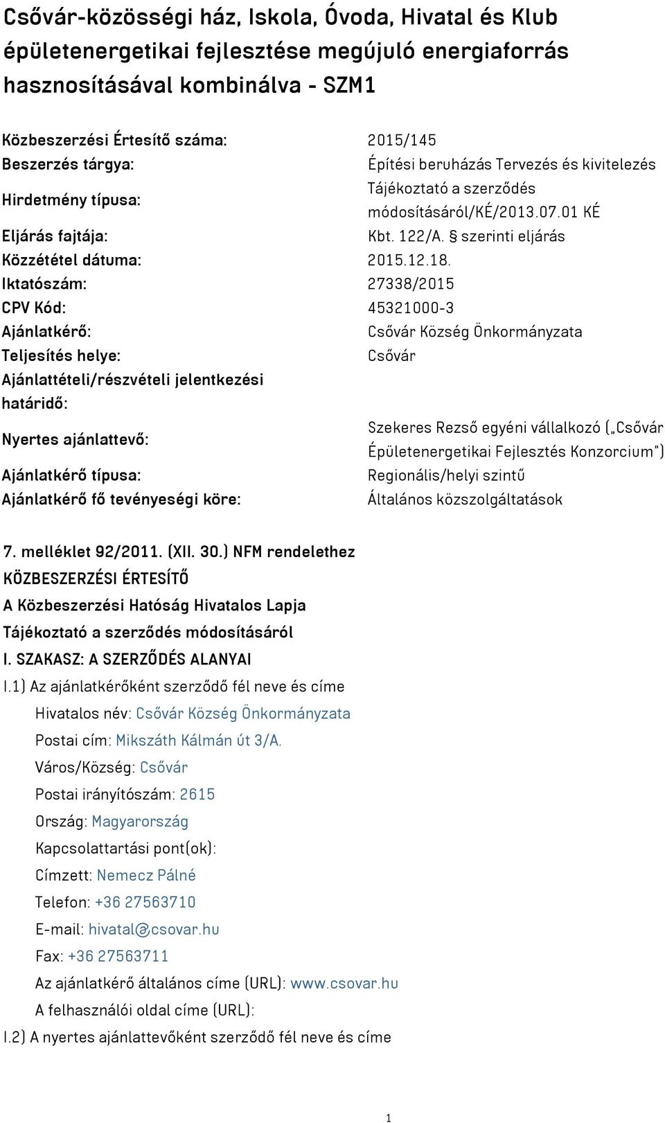 Iktatószám: 27338/2015 CPV Kód: 45321000-3 Ajánlatkérő: Csővár Község Önkormányzata Teljesítés helye: Csővár Ajánlattételi/részvételi jelentkezési határidő: Nyertes ajánlattevő: Szekeres Rezső egyéni