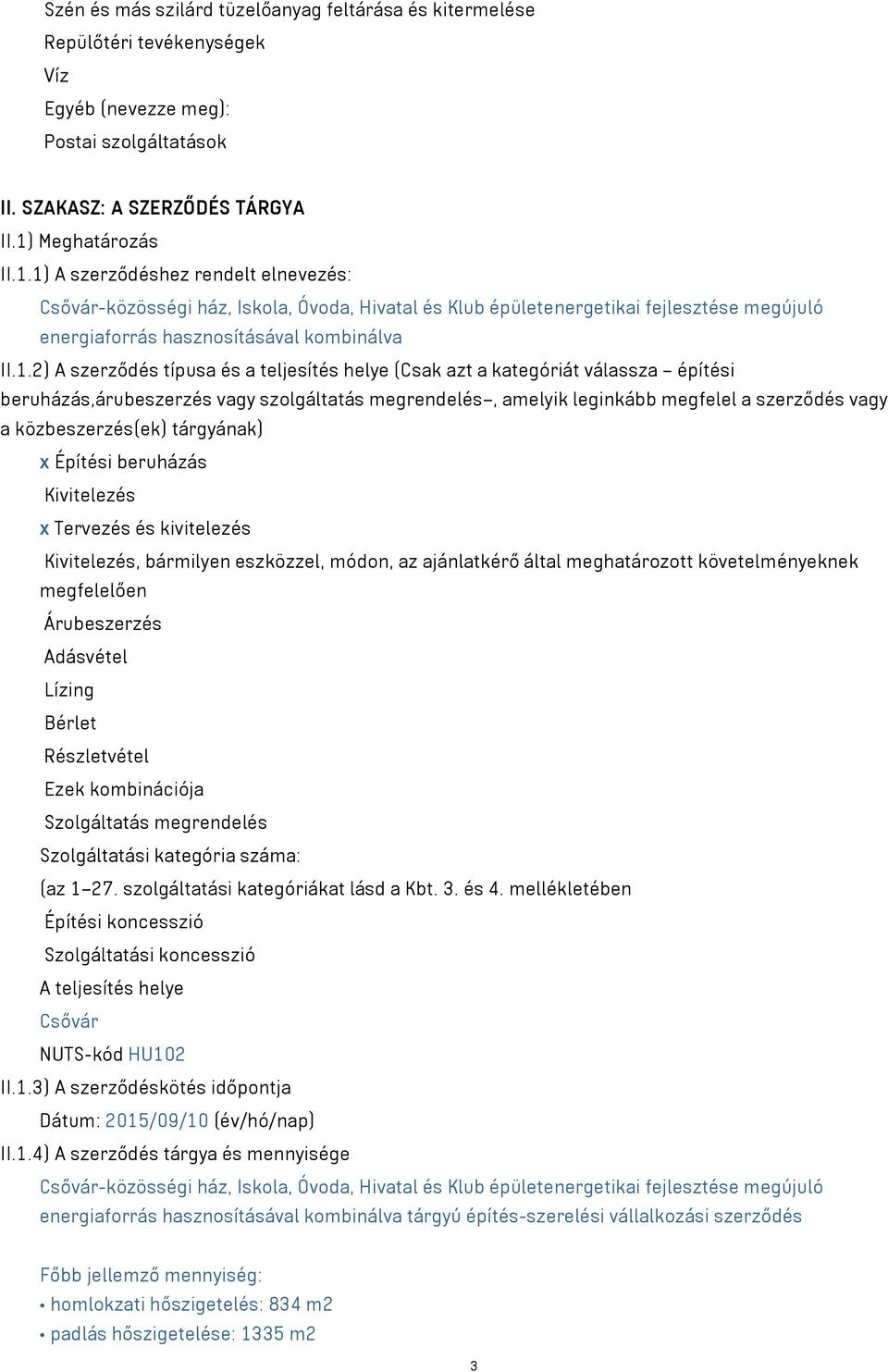 1) A szerződéshez rendelt elnevezés: Csővár-közösségi ház, Iskola, Óvoda, Hivatal és Klub épületenergetikai fejlesztése megújuló energiaforrás hasznosításával kombinálva II.1.2) A szerződés típusa és