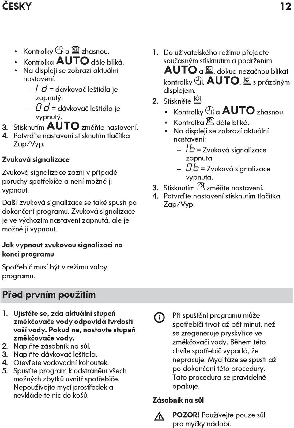 Další zvuková signalizace se také spustí po dokončení programu. Zvuková signalizace je ve výchozím nastavení zapnutá, ale je možné ji vypnout. 1.