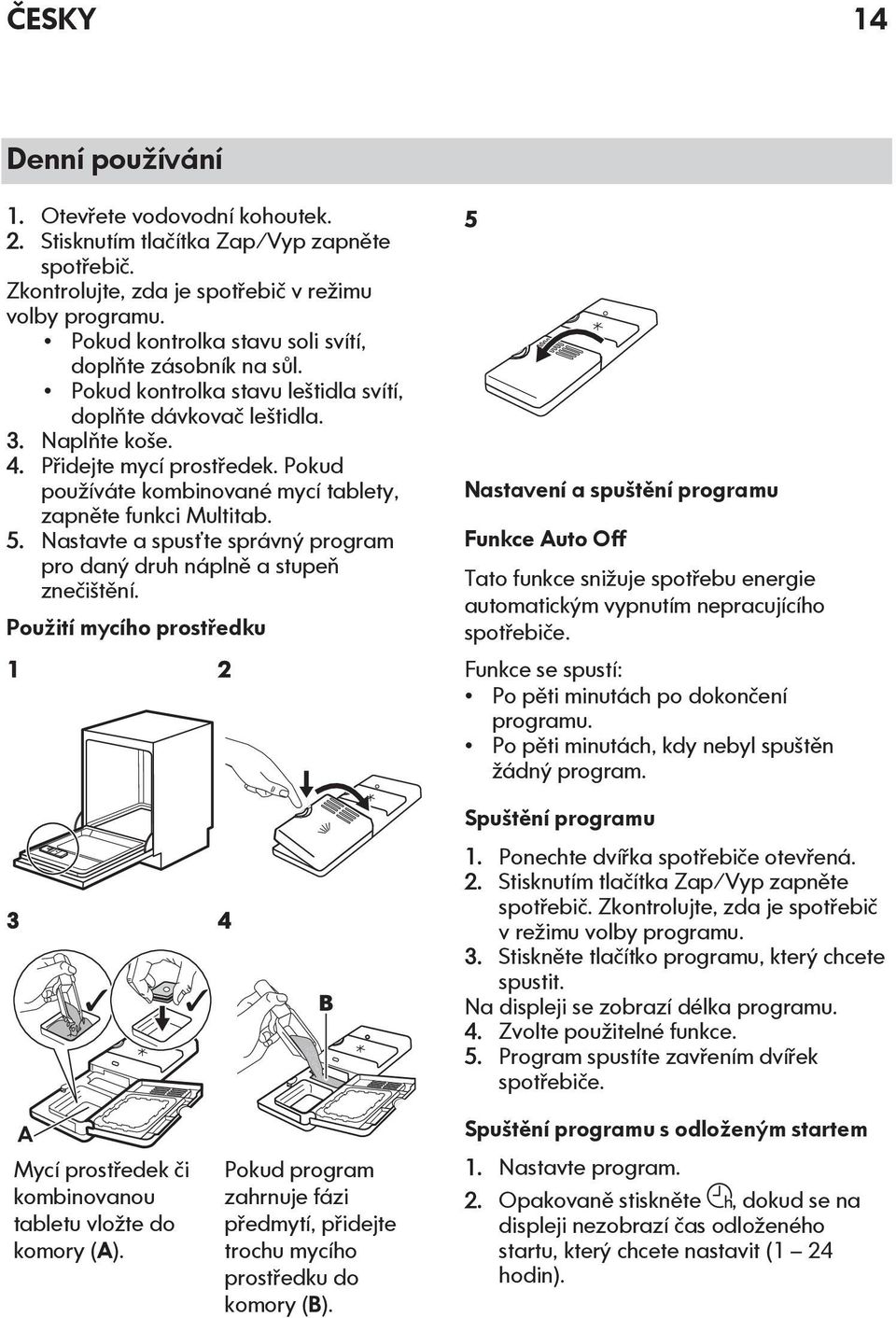 Pokud používáte kombinované mycí tablety, zapněte funkci Multitab. 5. Nastavte a spusťte správný program pro daný druh náplně a stupeň znečištění.