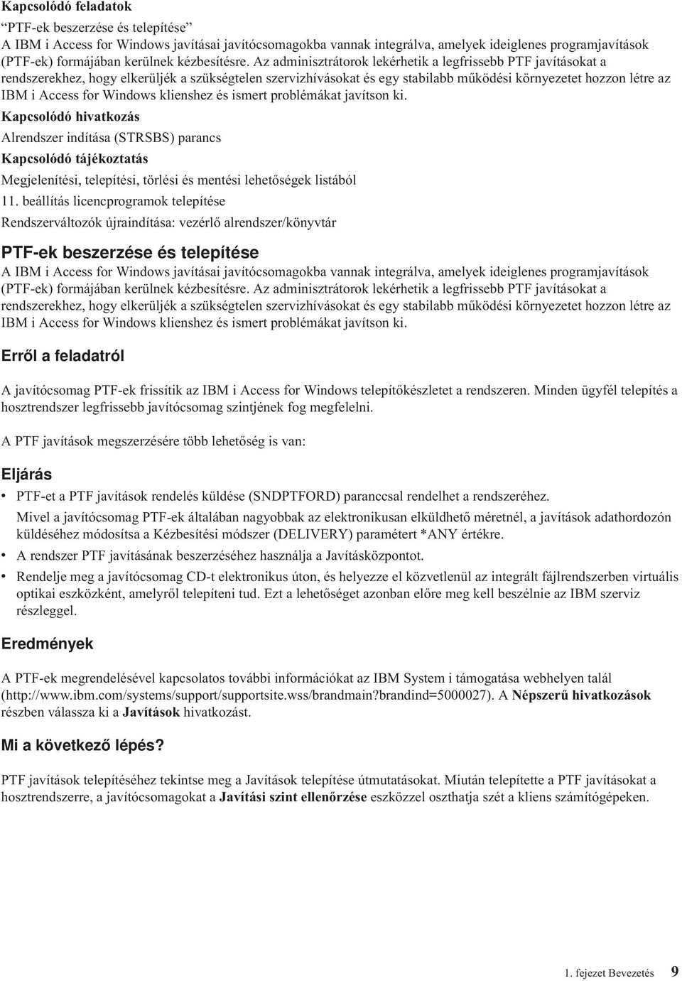 Az adminisztrátorok lekérhetik a legfrissebb PTF javításokat a rendszerekhez, hogy elkerüljék a szükségtelen szervizhívásokat és egy stabilabb működési környezetet hozzon létre az IBM i Access for