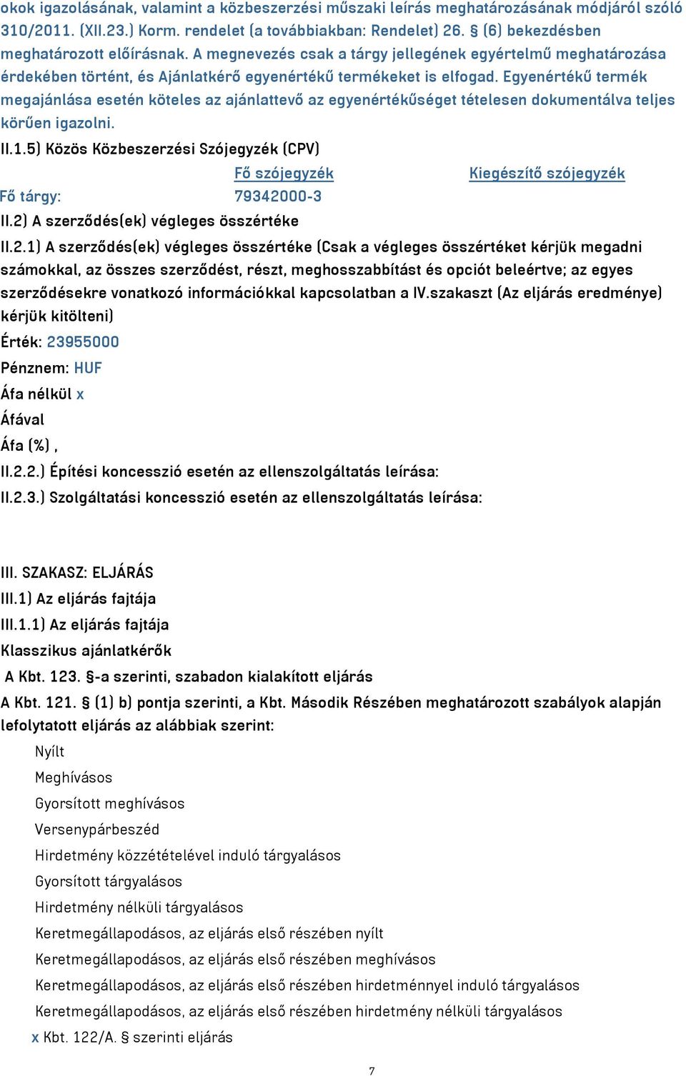 Egyenértékű termék megajánlása esetén köteles az ajánlattevő az egyenértékűséget tételesen dokumentálva teljes körűen igazolni. II.1.