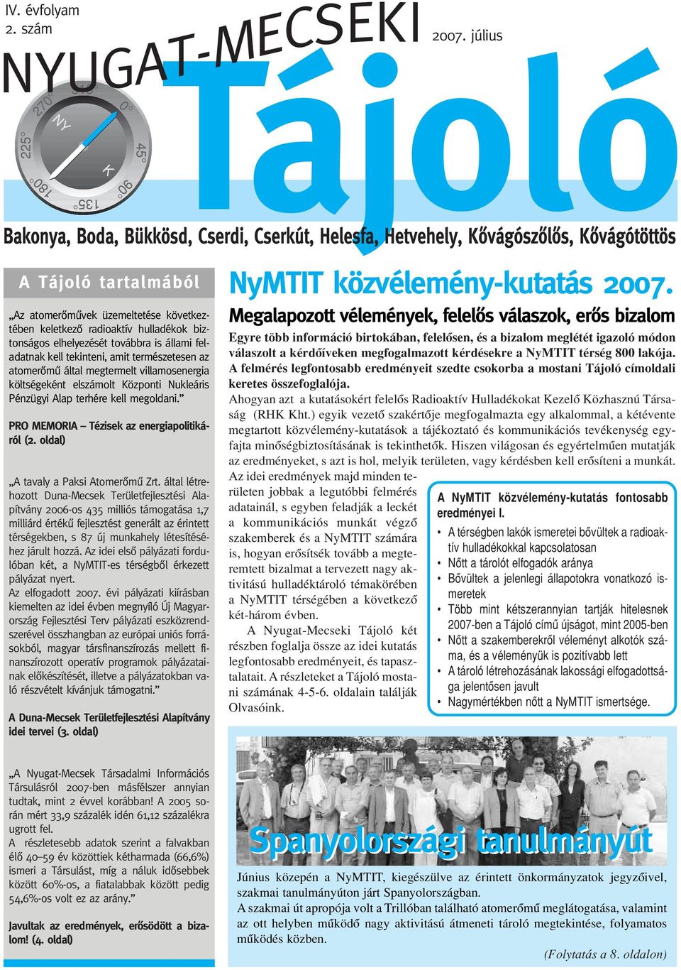 villamosenergia költségeként elszámolt Központi Nukleáris Pénzügyi Alap terhére kell megoldani. PRO MEMORIA Tézisek az energiapolitikáról (2. oldal) A tavaly a Paksi Atomerômû Zrt.