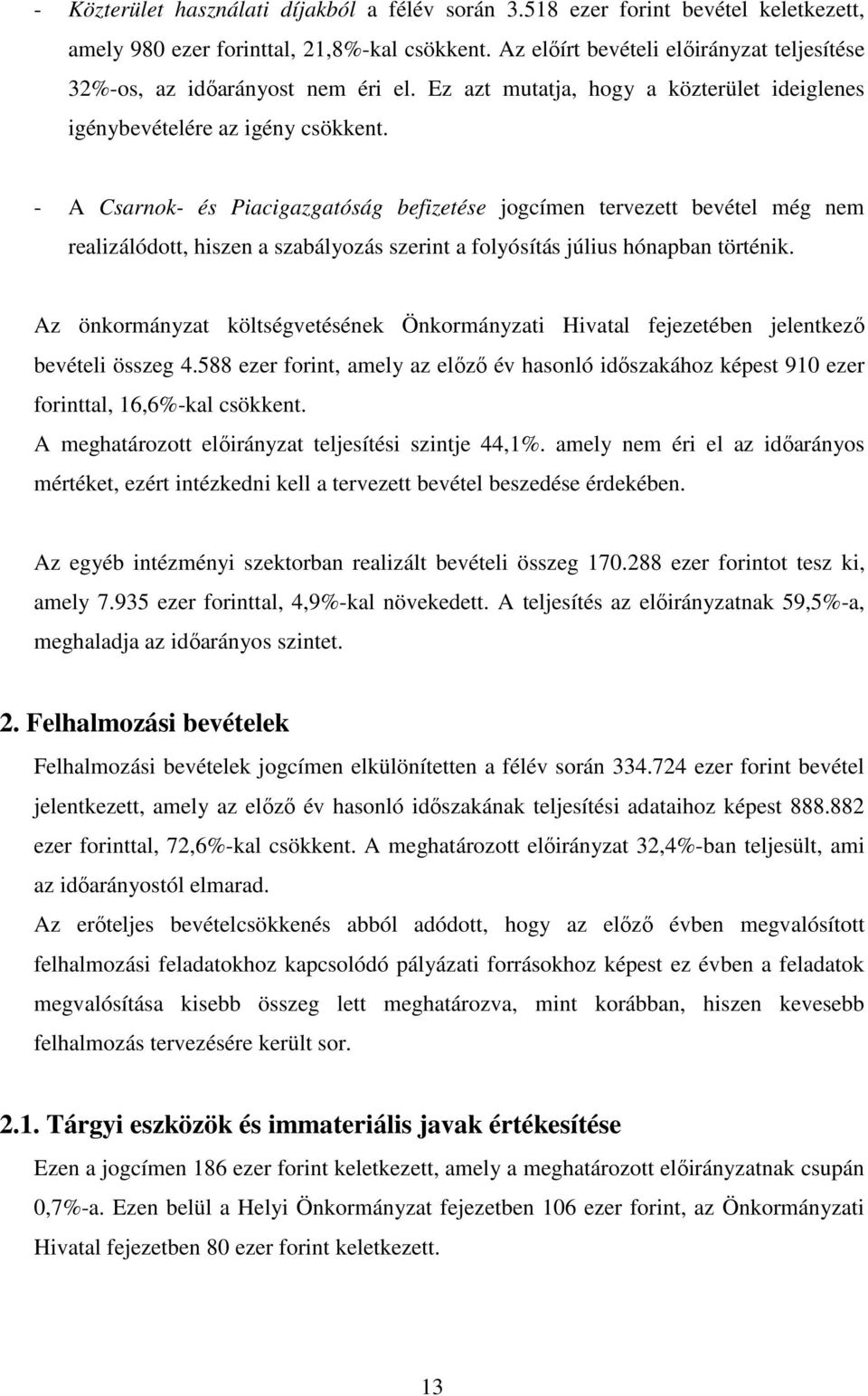 - A Csarnok- és Piacigazgatóság befizetése jogcímen tervezett bevétel még nem realizálódott, hiszen a szabályozás szerint a folyósítás július hónapban történik.