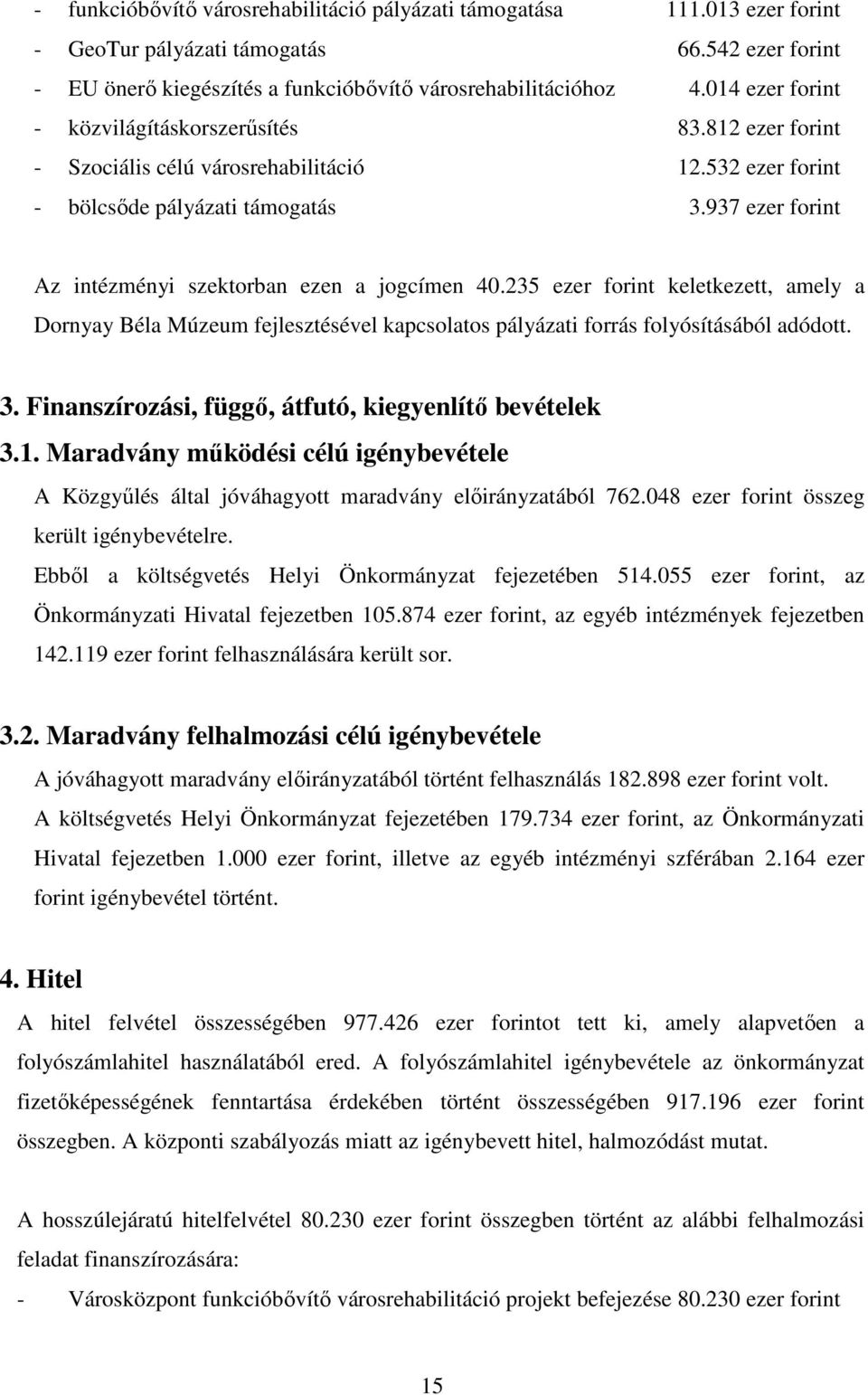 937 ezer forint Az intézményi szektorban ezen a jogcímen 40.235 ezer forint keletkezett, amely a Dornyay Béla Múzeum fejlesztésével kapcsolatos pályázati forrás folyósításából adódott. 3.