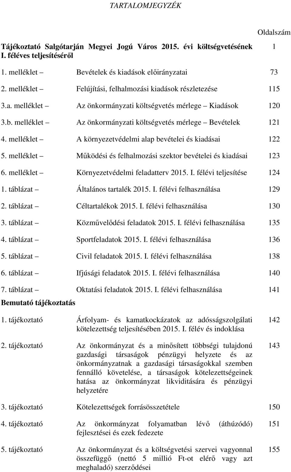 melléklet A környezetvédelmi alap bevételei és kiadásai 122 5. melléklet Működési és felhalmozási szektor bevételei és kiadásai 123 6. melléklet Környezetvédelmi feladatterv 2015. I.