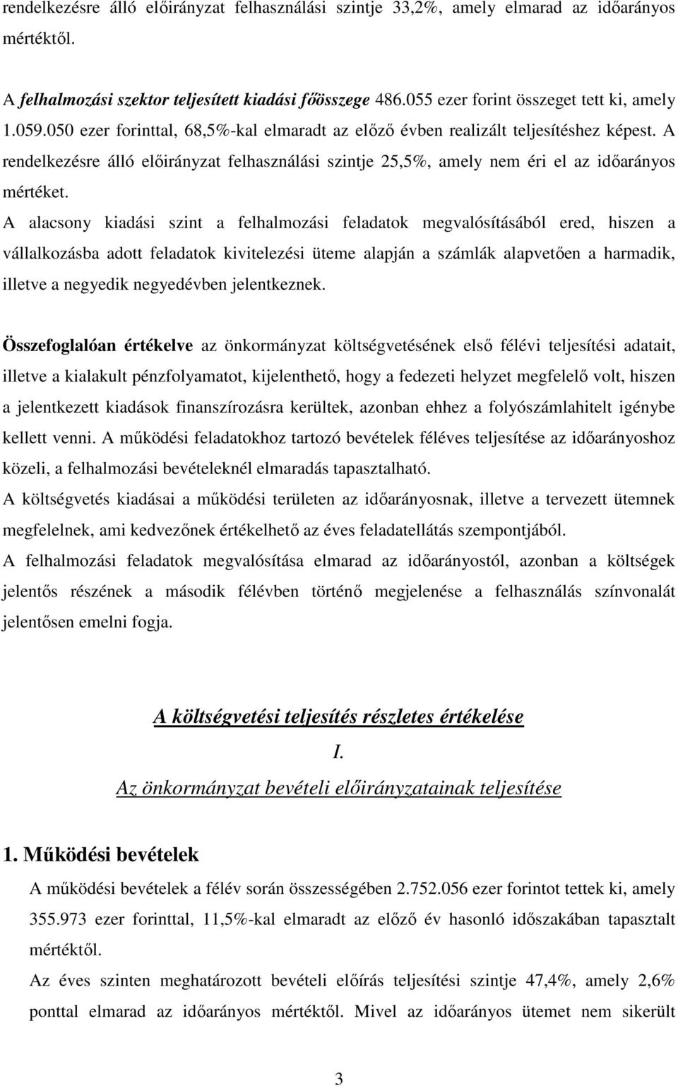 A alacsony kiadási szint a felhalmozási feladatok megvalósításából ered, hiszen a vállalkozásba adott feladatok kivitelezési üteme alapján a számlák alapvetően a harmadik, illetve a negyedik