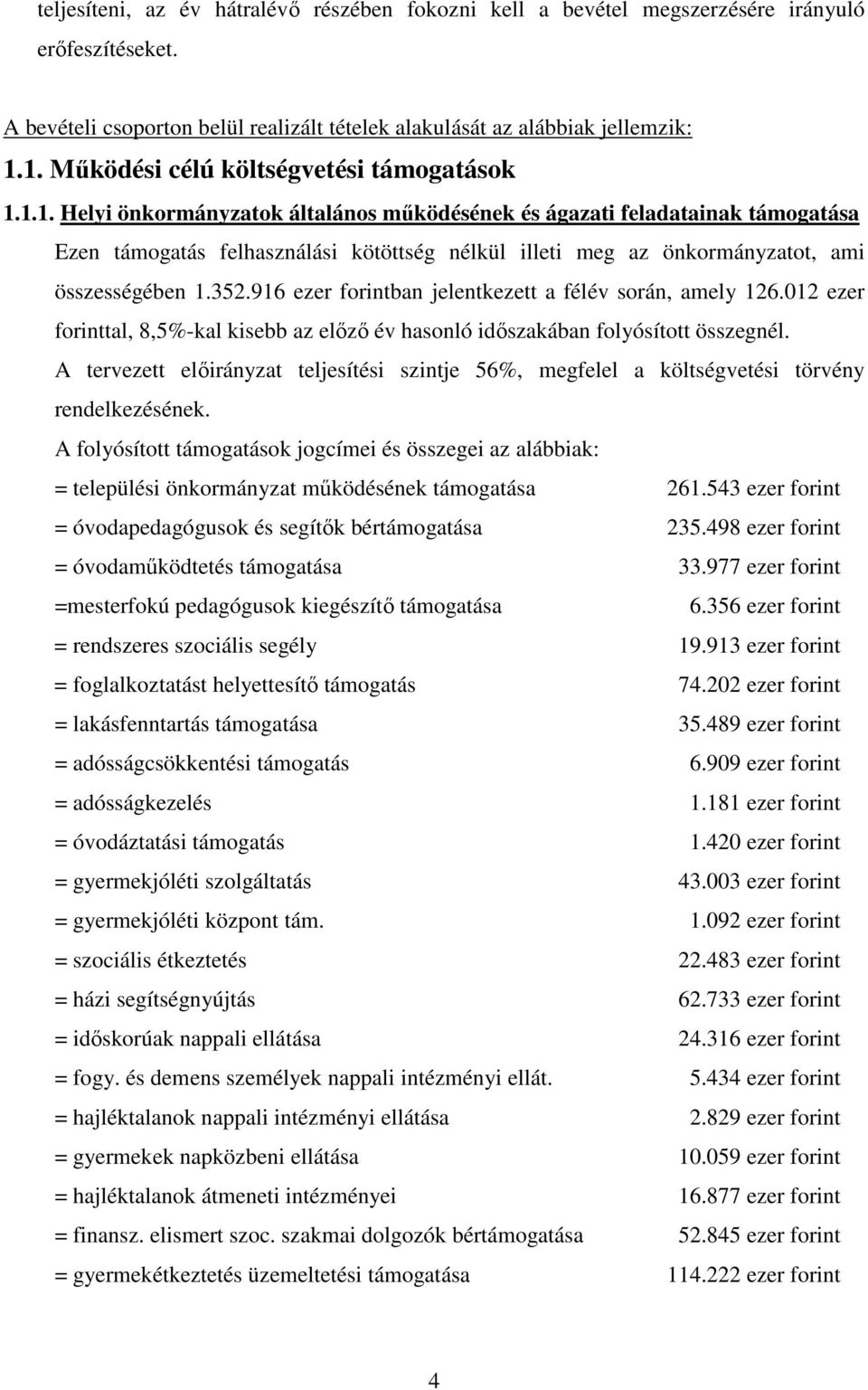 352.916 ezer forintban jelentkezett a félév során, amely 126.012 ezer forinttal, 8,5%-kal kisebb az előző év hasonló időszakában folyósított összegnél.