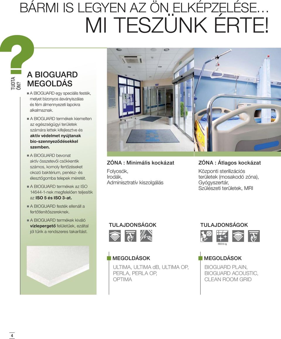 A BIOGUARD bevonat aktív összetevői csökkentik számos, komoly fertőzéseket okozó baktérium, penész- és élesztőgomba telepek méretét.