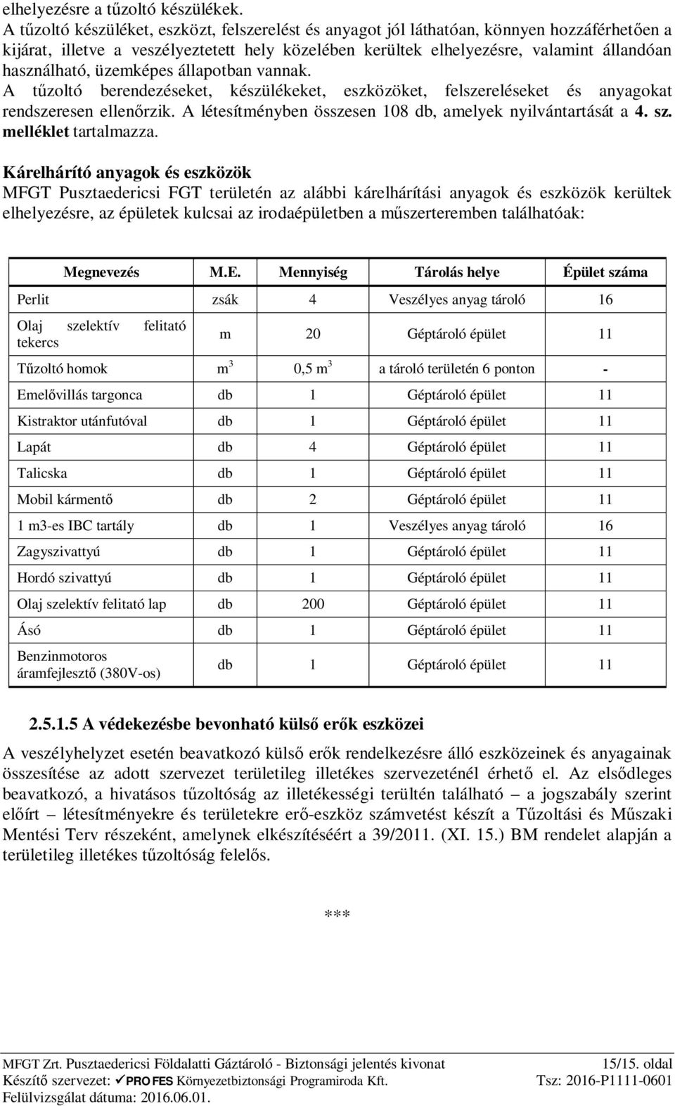 üzemképes állapotban vannak. A tzoltó berendezéseket, készülékeket, eszközöket, felszereléseket és anyagokat rendszeresen ellenrzik. A létesítményben összesen 108 db, amelyek nyilvántartását a 4. sz.