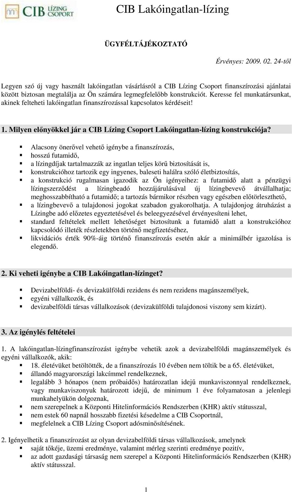 Keresse fel munkatársunkat, akinek felteheti lakóingatlan finanszírozással kapcsolatos kérdéseit! 1. Milyen elınyökkel jár a CIB Lízing Csoport Lakóingatlan-lízing konstrukciója?