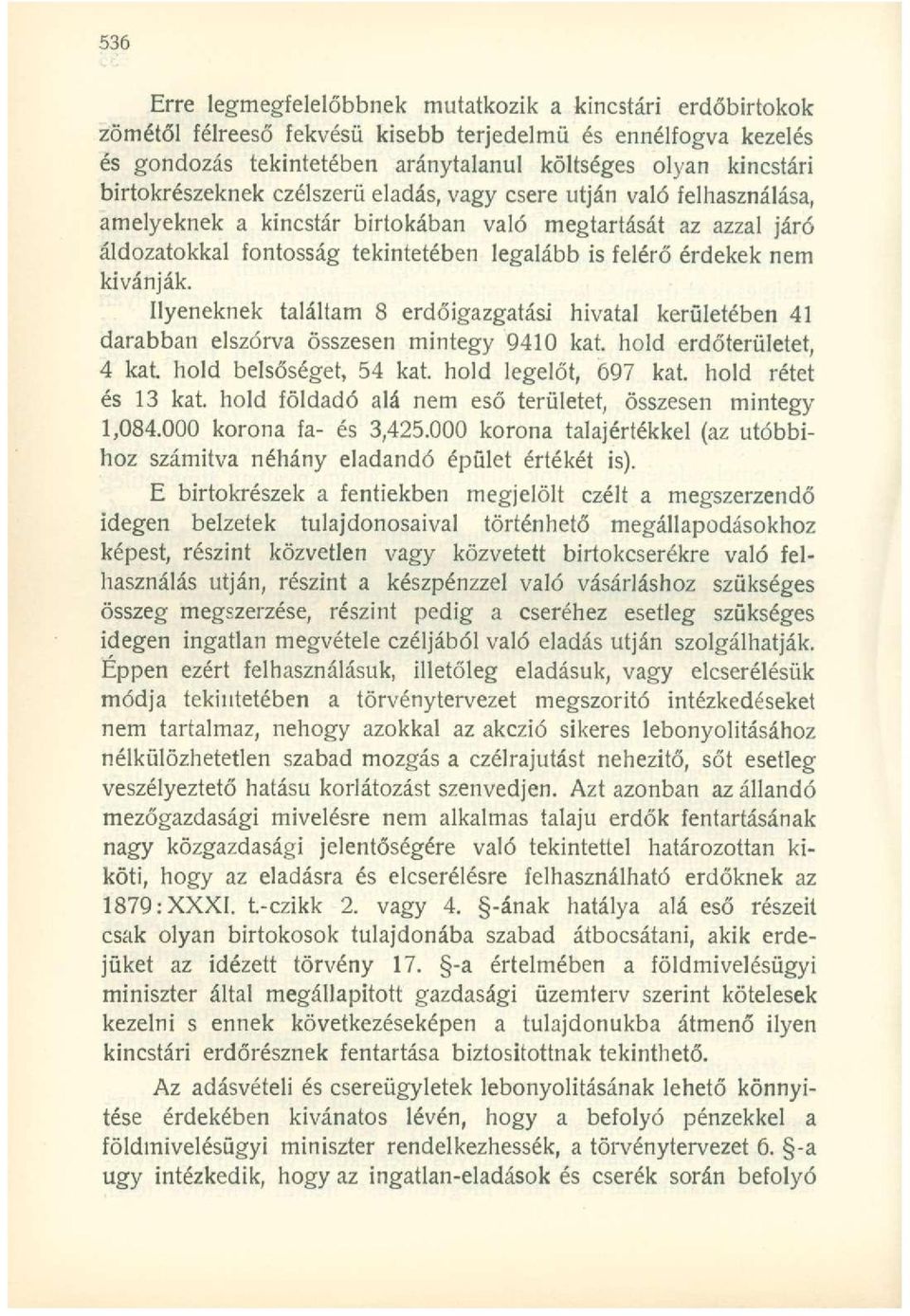 nem kívánják. Ilyeneknek találtam 8 erdőigazgatási hivatal kerületében 41 darabban elszórva összesen mintegy 9410 kat. hold erdőterületet, 4 kat. hold belsőséget, 54 kat. hold legelőt, 697 kat.