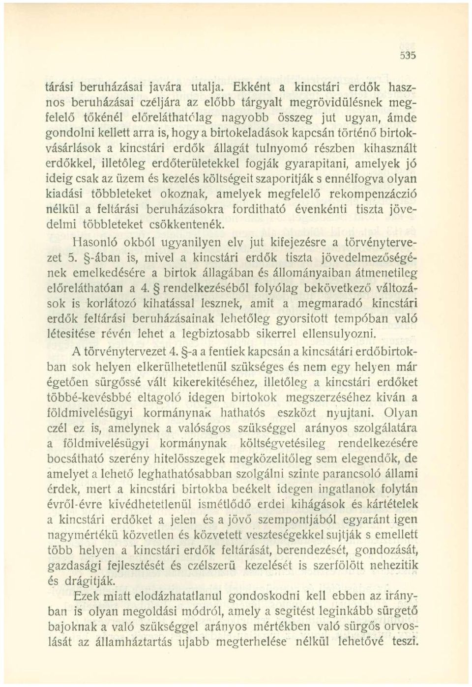 birtokeladások kapcsán történő birtokvásárlások a kincstári erdők állagát túlnyomó részben kihasznált erdőkkel, illetőleg erdőterületekkel fogják gyarapítani, amelyek jó ideig csak az üzem és kezelés