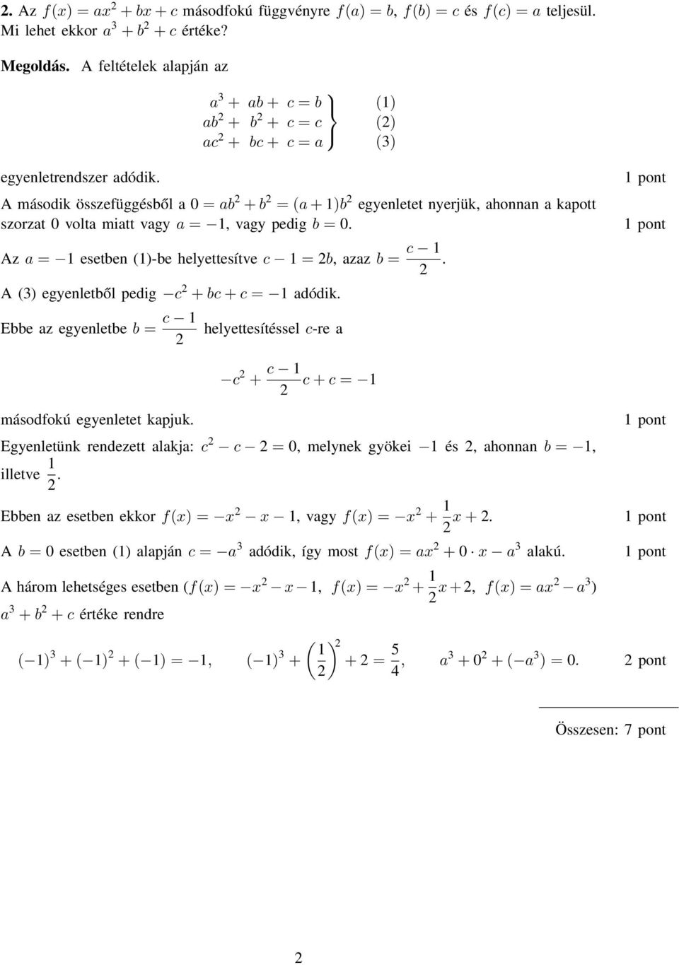 A második összefüggésből a 0 = ab + b = (a + 1)b egyenletet nyerjük, ahonnan a kapott szorzat 0 volta miatt vagy a = 1, vagy pedig b = 0. Az a = 1 esetben (1)-be helyettesítve c 1 = b, azaz b = c 1.