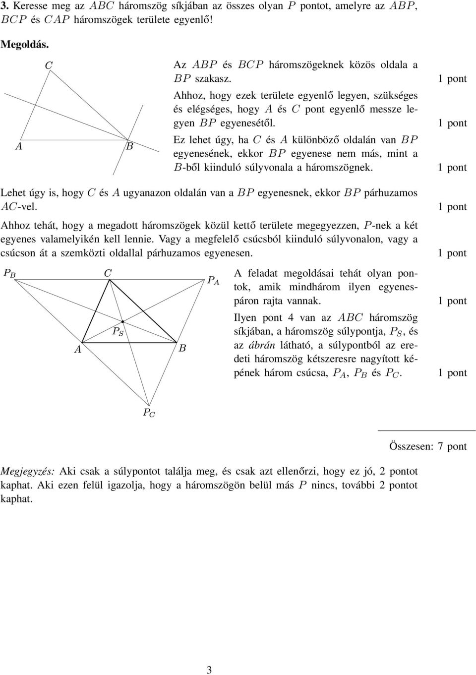 Ez lehet úgy, ha C és A különböző oldalán van BP egyenesének, ekkor BP egyenese nem más, mint a B-ből kiinduló súlyvonala a háromszögnek.