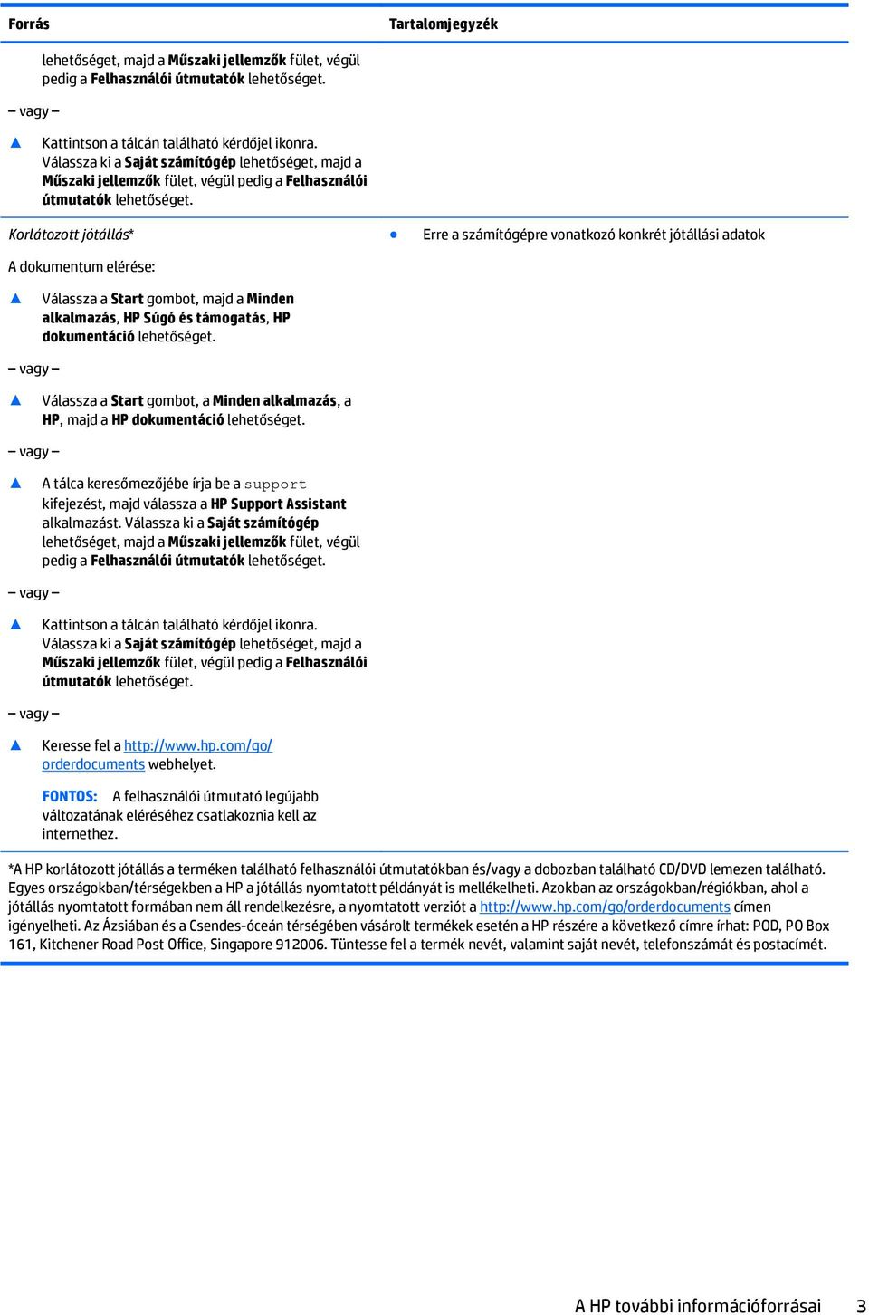 Korlátozott jótállás* A dokumentum elérése: Erre a számítógépre vonatkozó konkrét jótállási adatok Válassza a Start gombot, majd a Minden alkalmazás, HP Súgó és támogatás, HP dokumentáció lehetőséget.