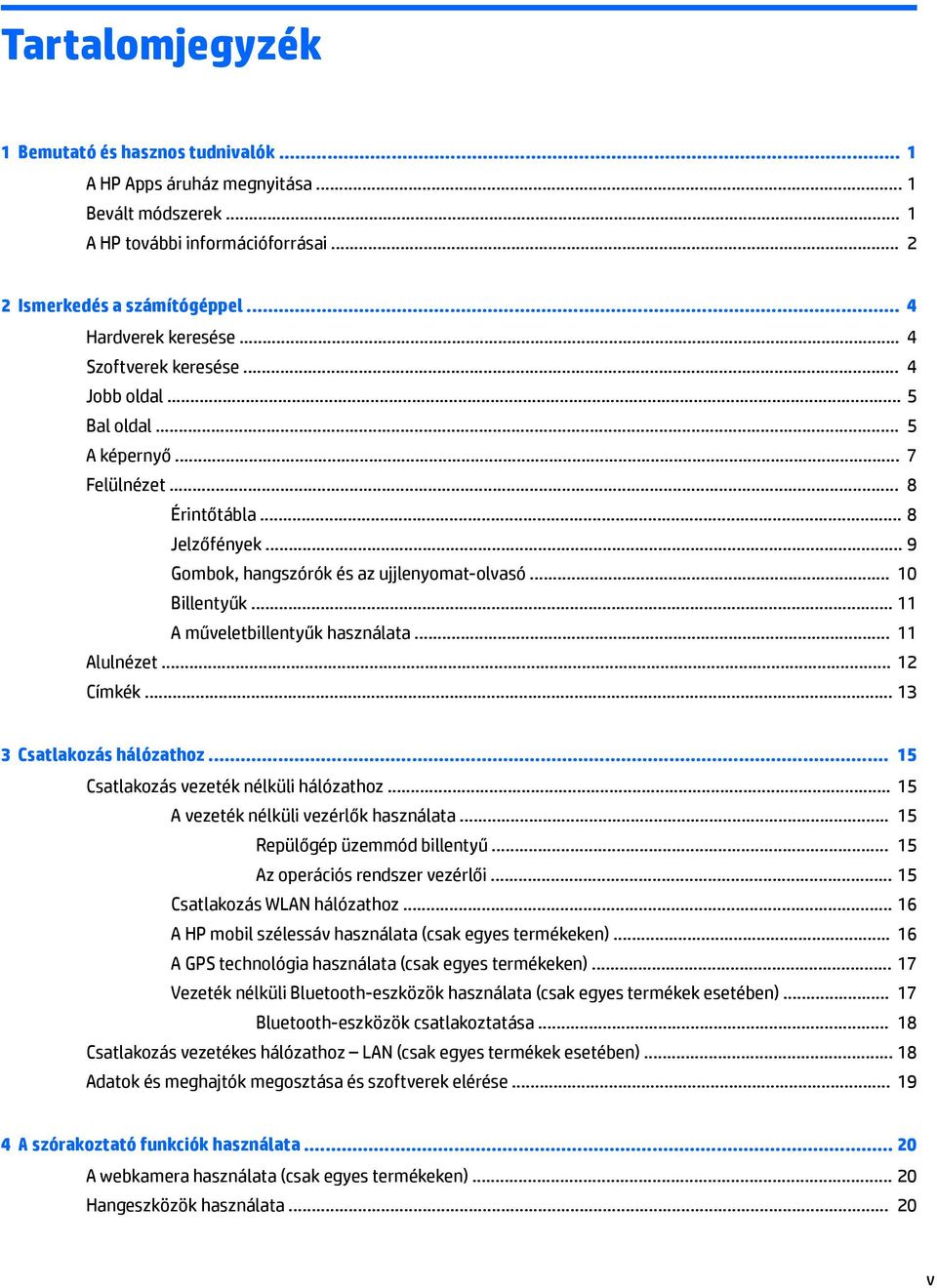 .. 11 A műveletbillentyűk használata... 11 Alulnézet... 12 Címkék... 13 3 Csatlakozás hálózathoz... 15 Csatlakozás vezeték nélküli hálózathoz... 15 A vezeték nélküli vezérlők használata.