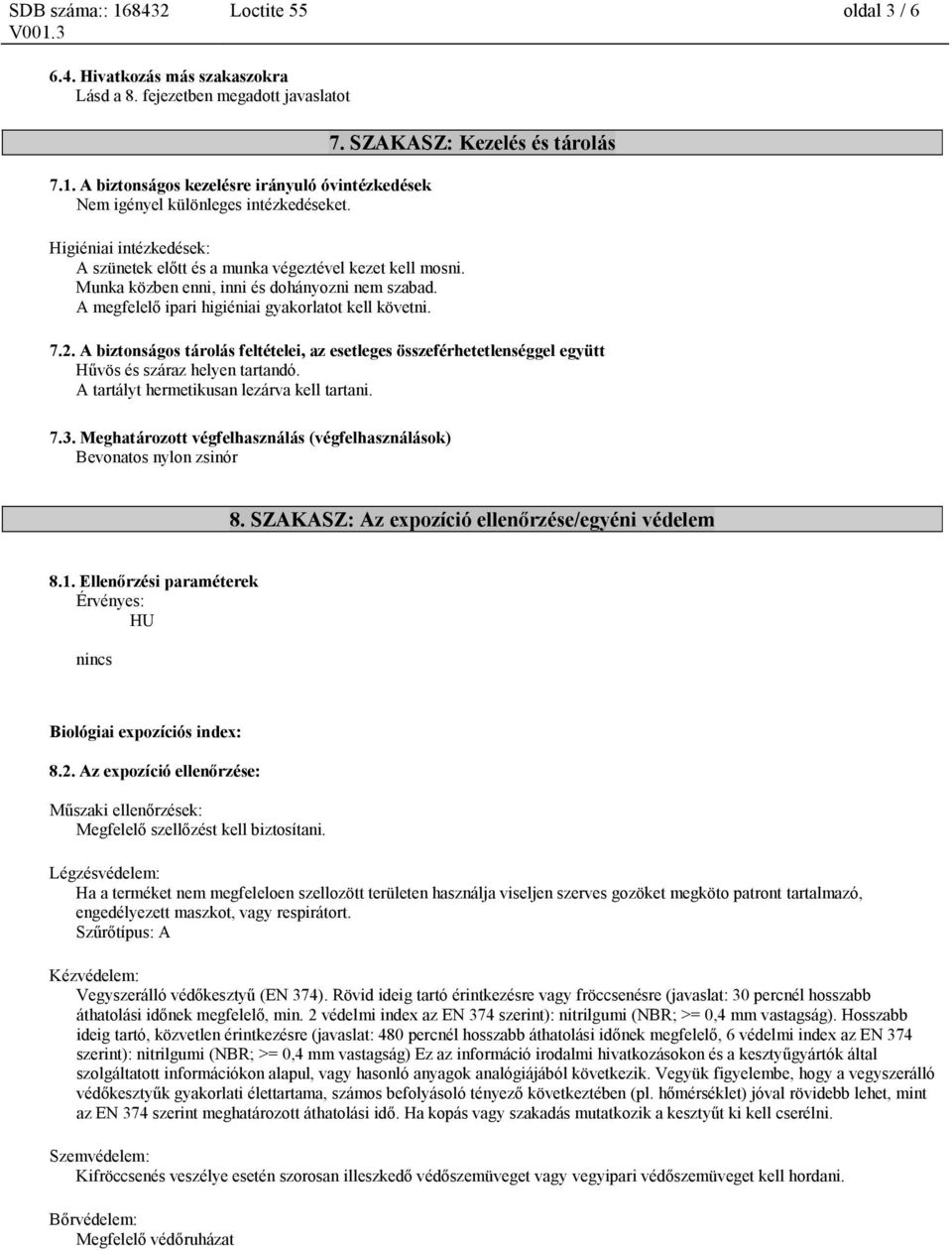 SZAKASZ: Kezelés és tárolás 7.2. A biztonságos tárolás feltételei, az esetleges összeférhetetlenséggel együtt Hűvös és száraz helyen tartandó. A tartályt hermetikusan lezárva kell tartani. 7.3.