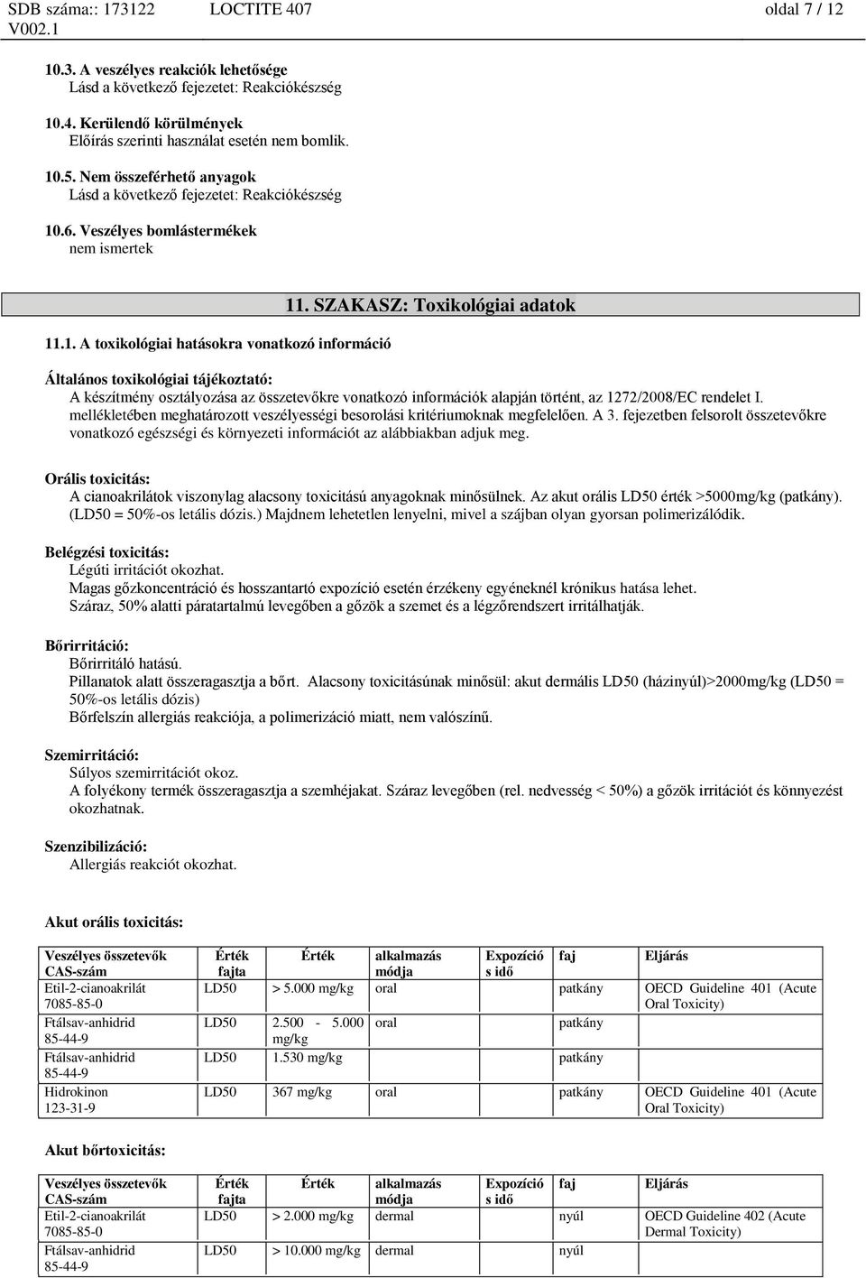 SZAKASZ: Toxikológiai adatok Általános toxikológiai tájékoztató: A készítmény osztályozása az összetevőkre vonatkozó információk alapján történt, az 1272/2008/EC rendelet I.