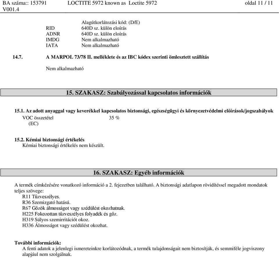 . SZAKASZ: Szabályozással kapcsolatos információk 15.1. Az adott anyaggal vagy keverékkel kapcsolatos biztonsági, egészségügyi és környezetvédelmi előírások/jogszabályok VOC összetétel 35 % (EC) 15.2.