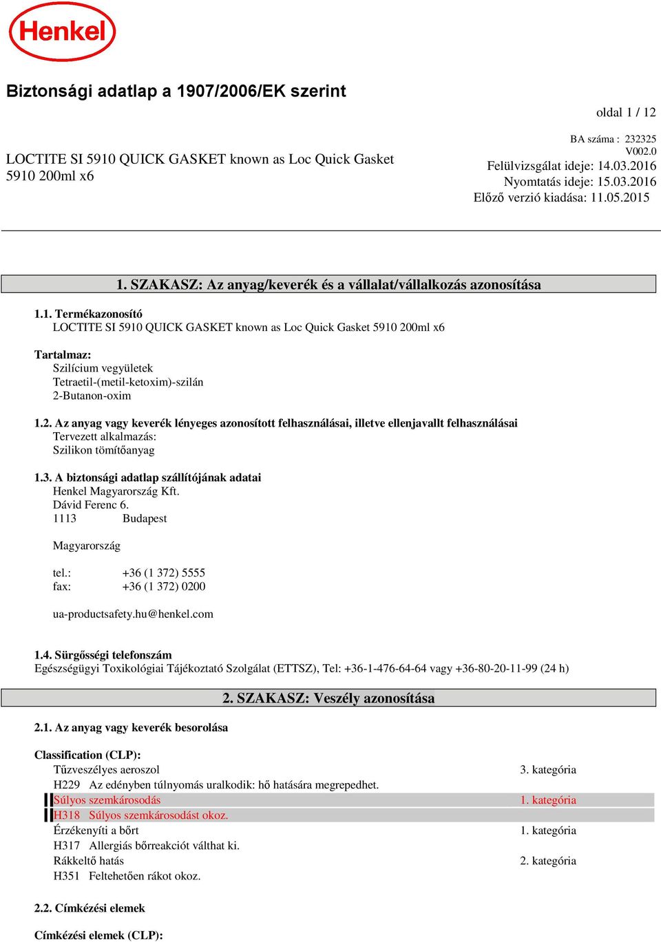 3. A biztonsági adatlap szállítójának adatai Henkel Magyarország Kft. Dávid Ferenc 6. 1113 Budapest Magyarország tel.: +36 (1 372) 5555 fax: +36 (1 372) 0200 ua-productsafety.hu@henkel.com 1.4.