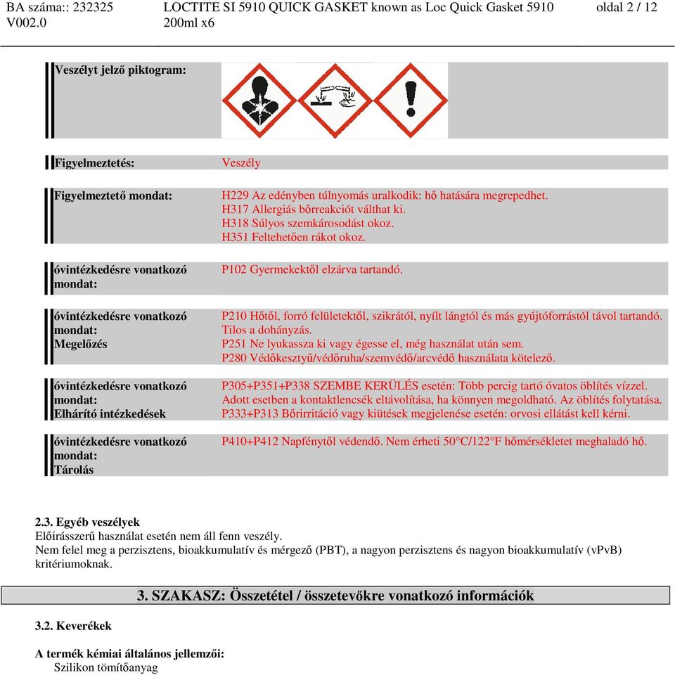 H351 Feltehetően rákot okoz. P102 Gyermekektől elzárva tartandó. P210 Hőtől, forró felületektől, szikrától, nyílt lángtól és más gyújtóforrástól távol tartandó. Tilos a dohányzás.