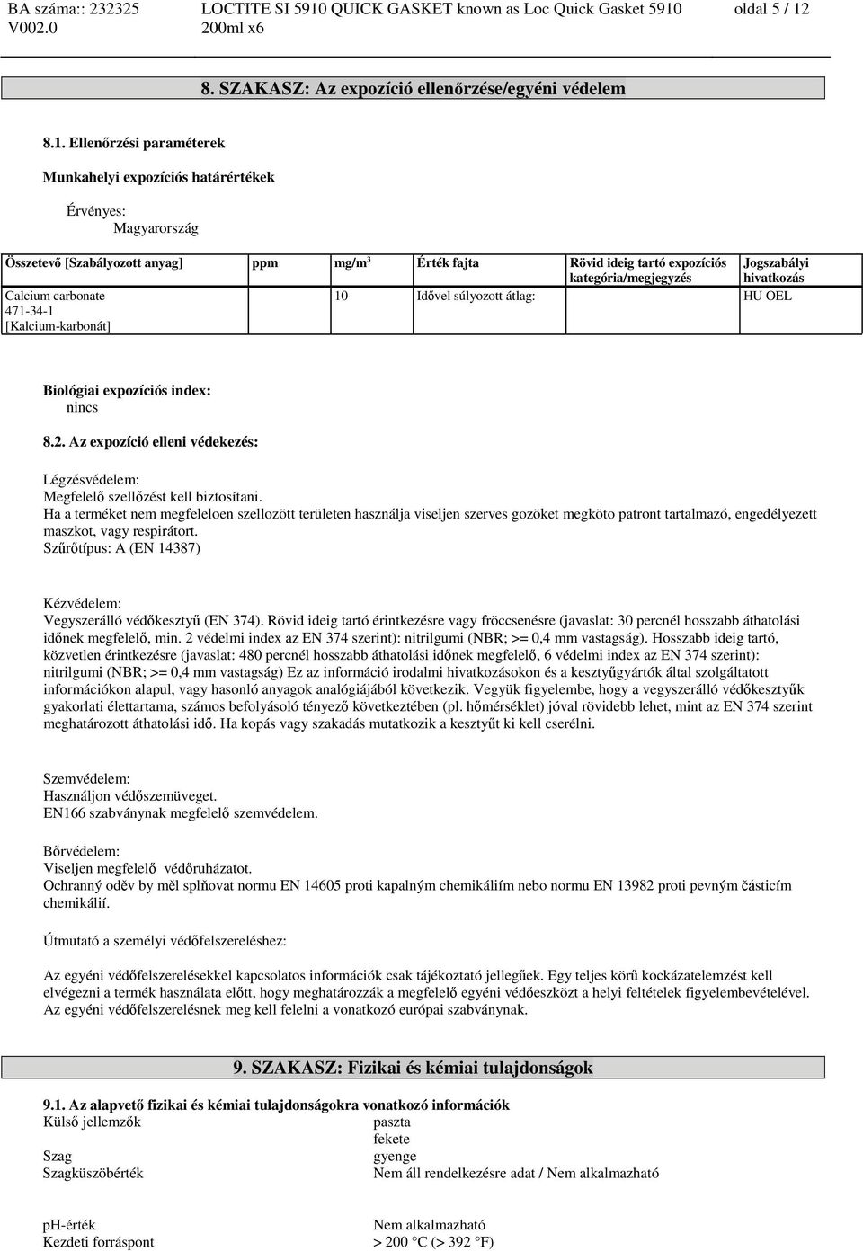 Ellenőrzési paraméterek Munkahelyi expozíciós határértékek Érvényes: Magyarország Összetevő [Szabályozott anyag] ppm mg/m 3 Érték fajta Rövid ideig tartó expozíciós kategória/megjegyzés Jogszabályi