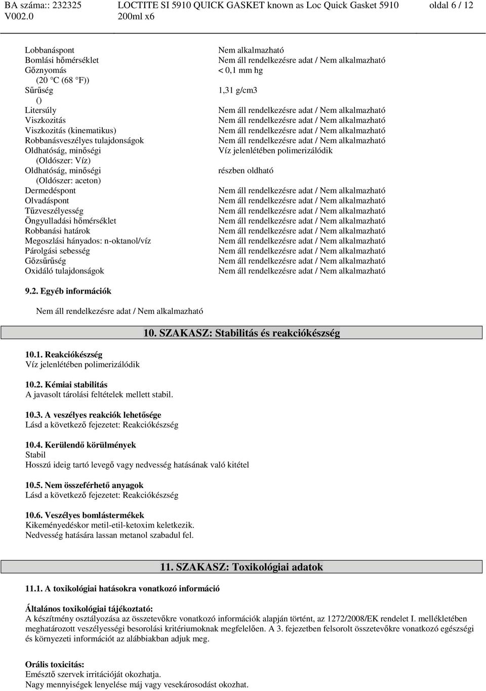 tulajdonságok < 0,1 mm hg 1,31 g/cm3 Víz jelenlétében polimerizálódik részben oldható 9.2. Egyéb információk 10.1. Reakciókészség Víz jelenlétében polimerizálódik 10.2. Kémiai stabilitás A javasolt tárolási feltételek mellett stabil.
