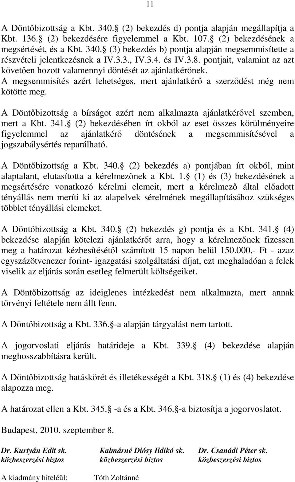 A Döntőbizottság a bírságot azért nem alkalmazta ajánlatkérővel szemben, mert a Kbt. 341.