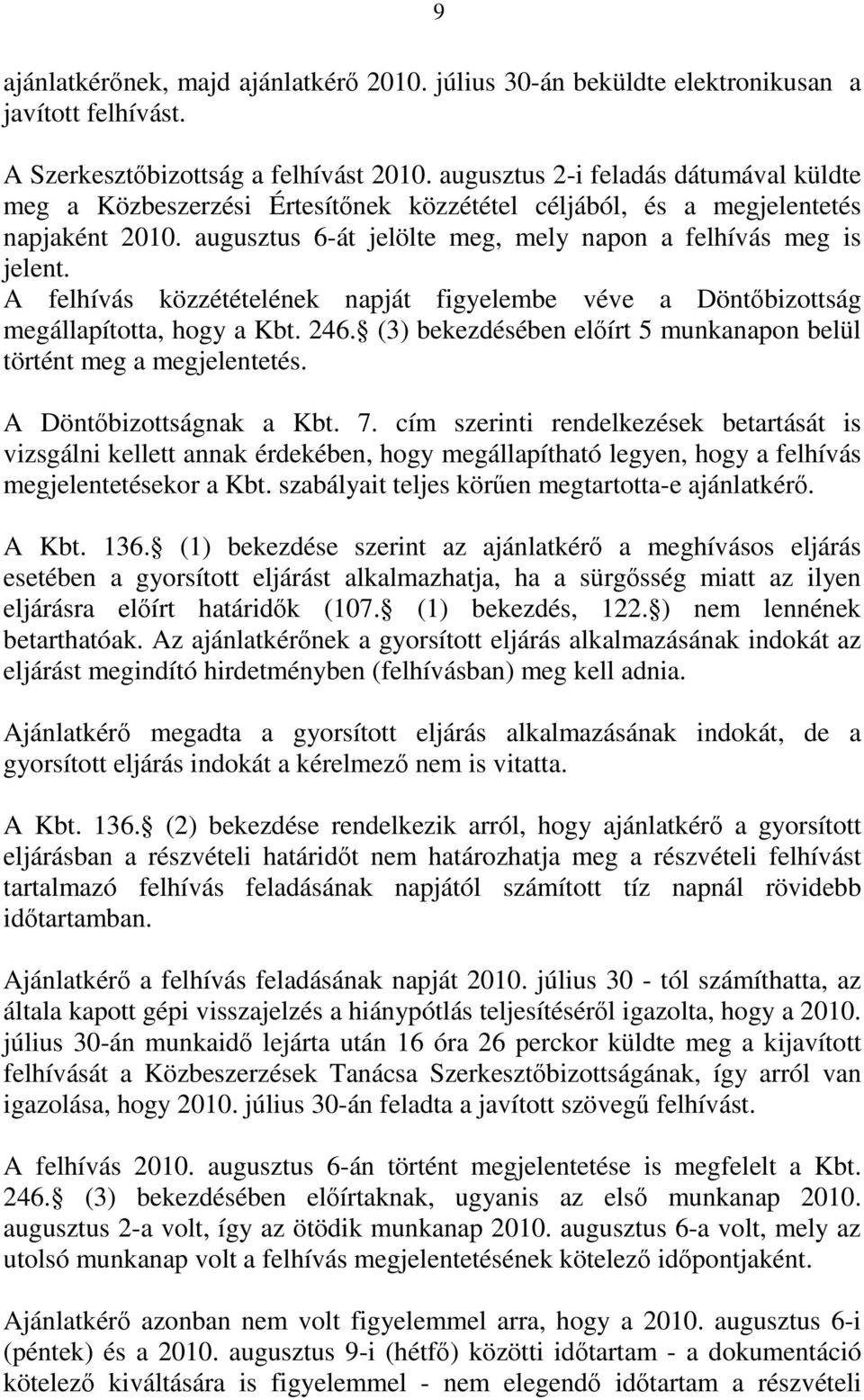 A felhívás közzétételének napját figyelembe véve a Döntőbizottság megállapította, hogy a Kbt. 246. (3) bekezdésében előírt 5 munkanapon belül történt meg a megjelentetés. A Döntőbizottságnak a Kbt. 7.