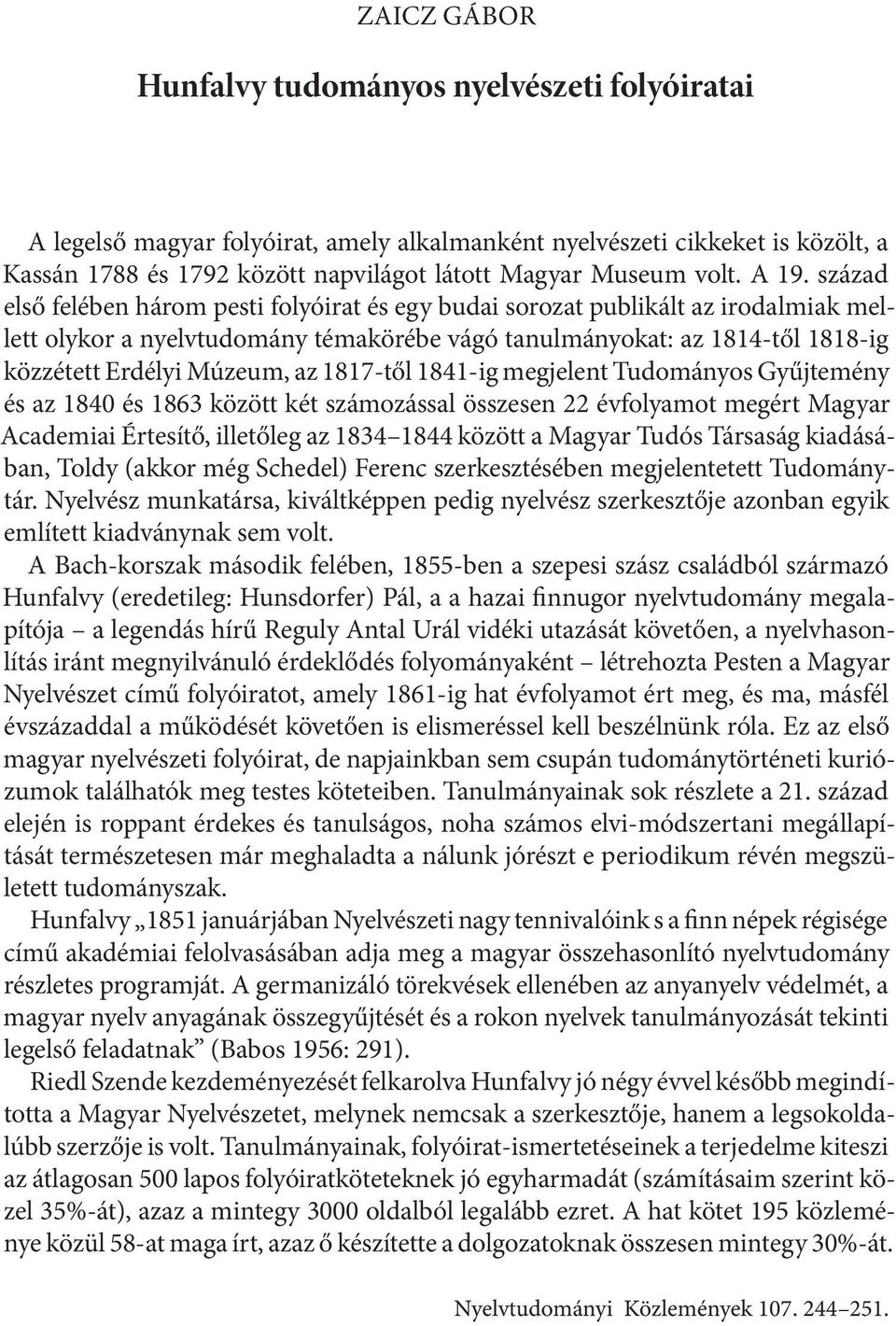 század első felében három pesti folyóirat és egy budai sorozat publikált az irodalmiak mellett olykor a nyelvtudomány témakörébe vágó tanulmányokat: az 1814-től 1818-ig közzétett Erdélyi Múzeum, az