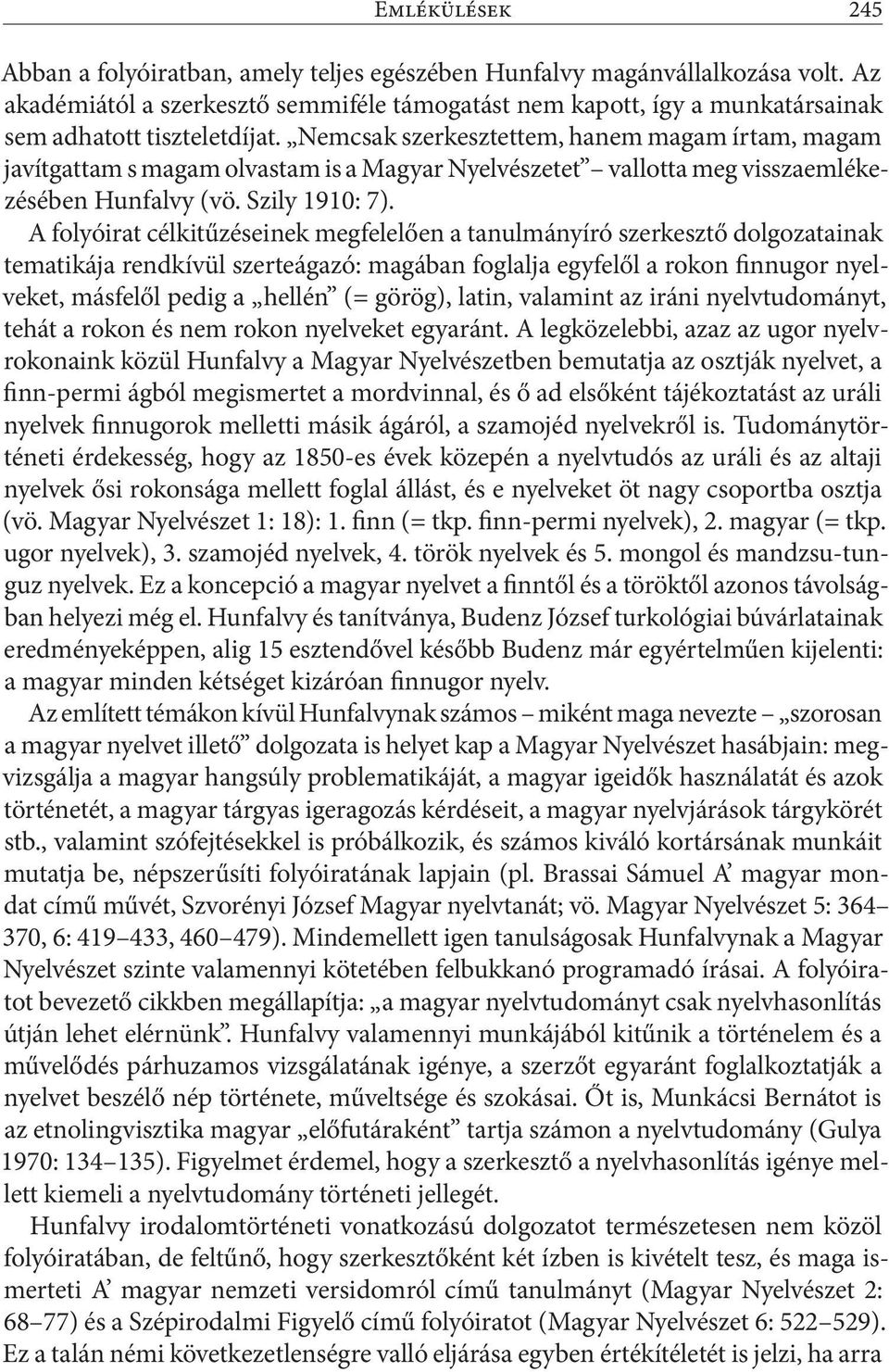 Nemcsak szerkesztettem, hanem magam írtam, magam javítgattam s magam olvastam is a Magyar Nyelvészetet vallotta meg visszaemlékezésében Hunfalvy (vö. Szily 1910: 7).