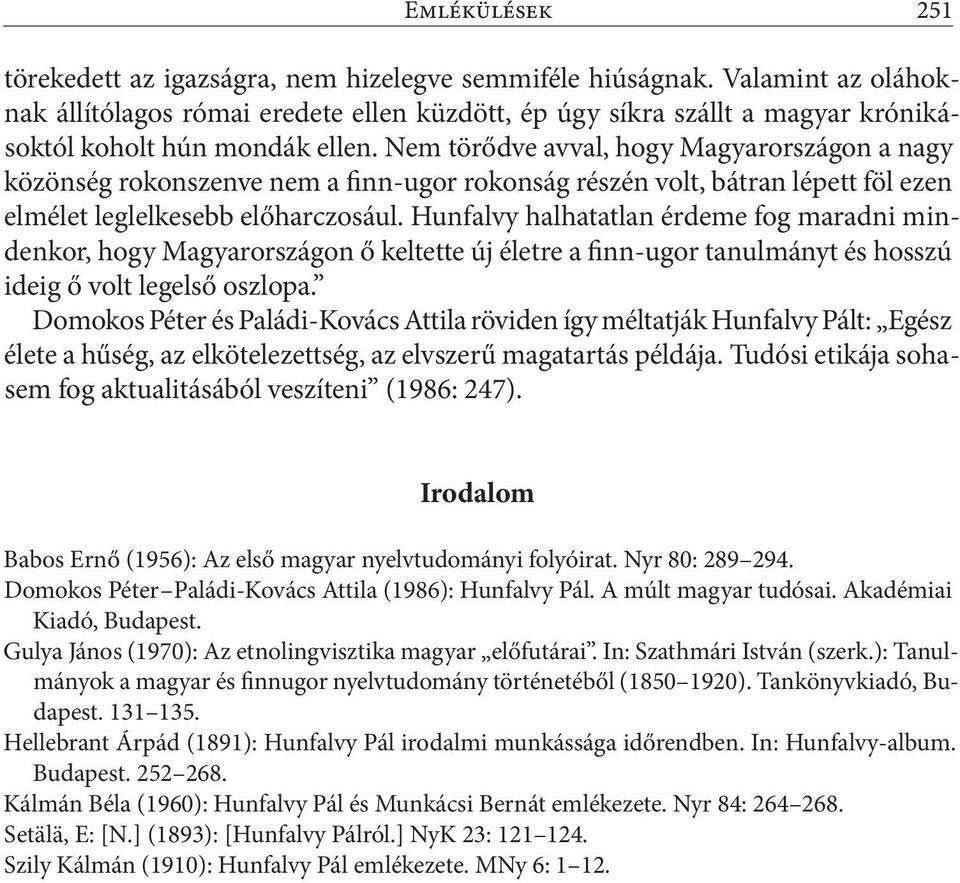 Nem törődve avval, hogy Magyarországon a nagy közönség rokonszenve nem a finn-ugor rokonság részén volt, bátran lépett föl ezen elmélet leglelkesebb előharczosául.