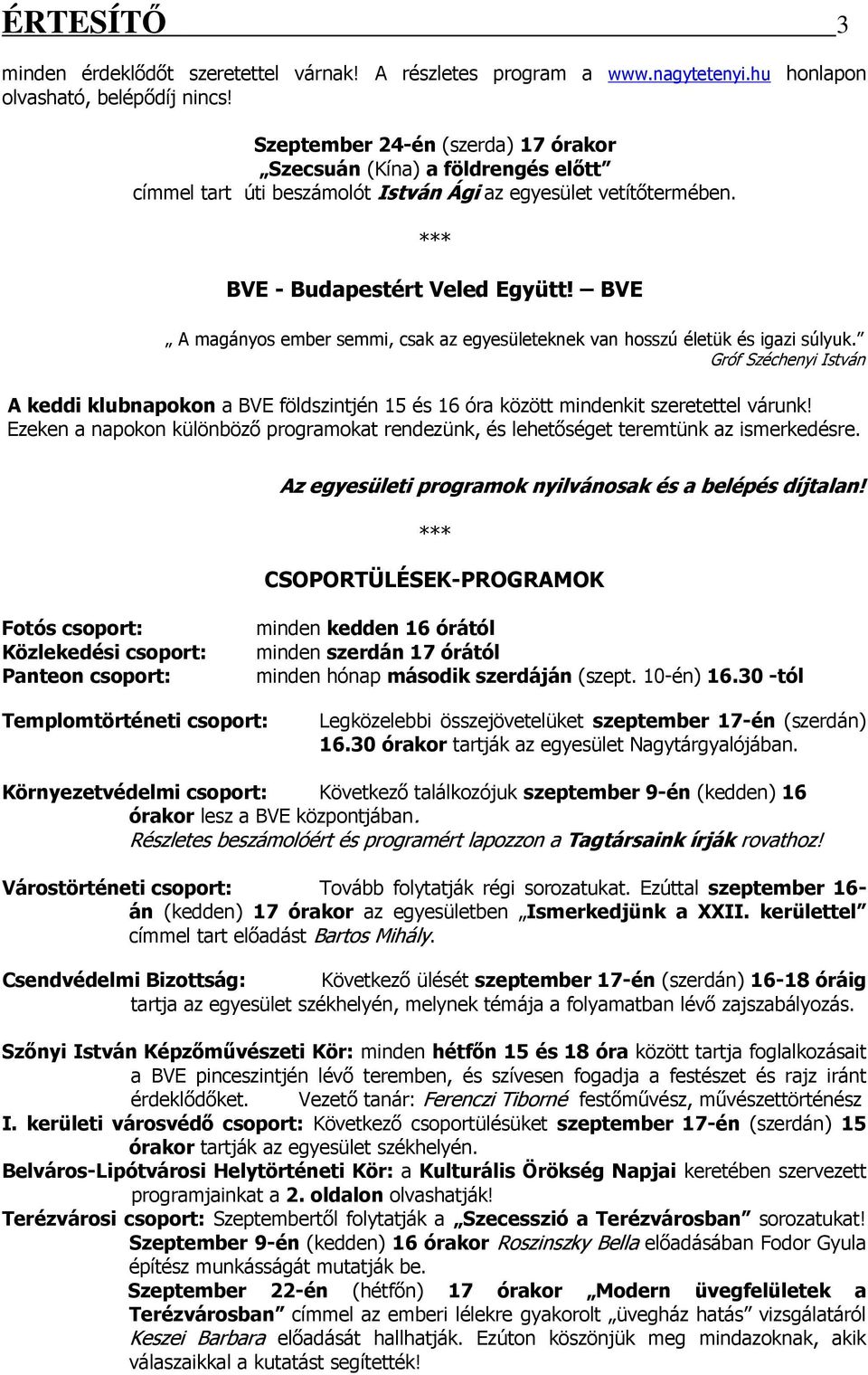 BVE A magányos ember semmi, csak az egyesületeknek van hosszú életük és igazi súlyuk. Gróf Széchenyi István A keddi klubnapokon a BVE földszintjén 15 és 16 óra között mindenkit szeretettel várunk!