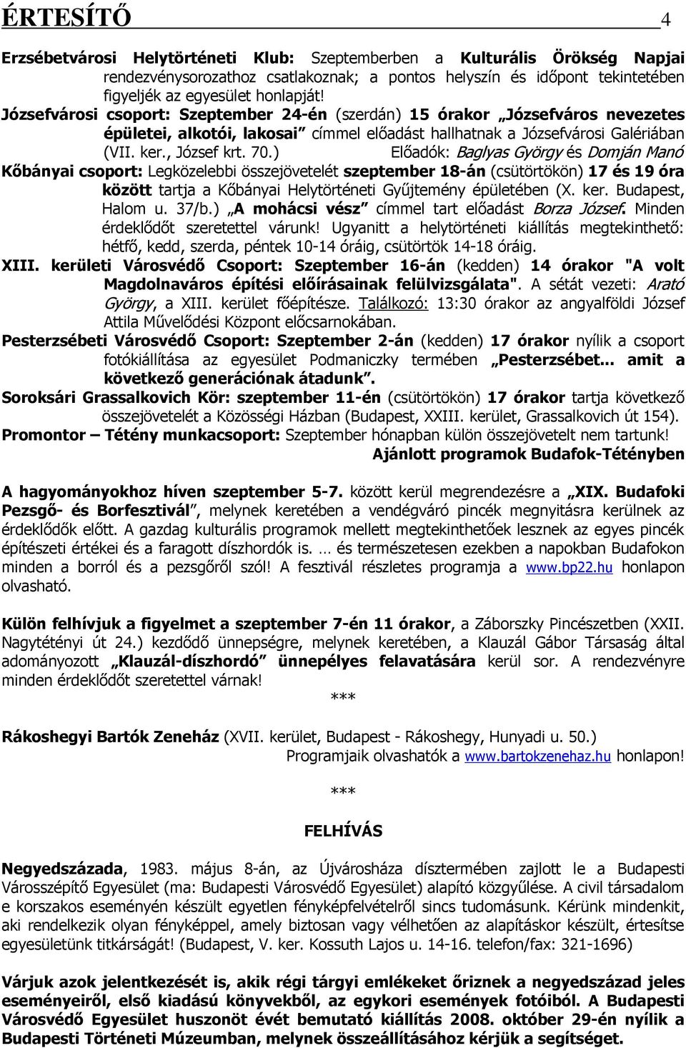 ) Előadók: Baglyas György és Domján Manó Kőbányai csoport: Legközelebbi összejövetelét szeptember 18-án (csütörtökön) 17 és 19 óra között tartja a Kőbányai Helytörténeti Gyűjtemény épületében (X. ker.