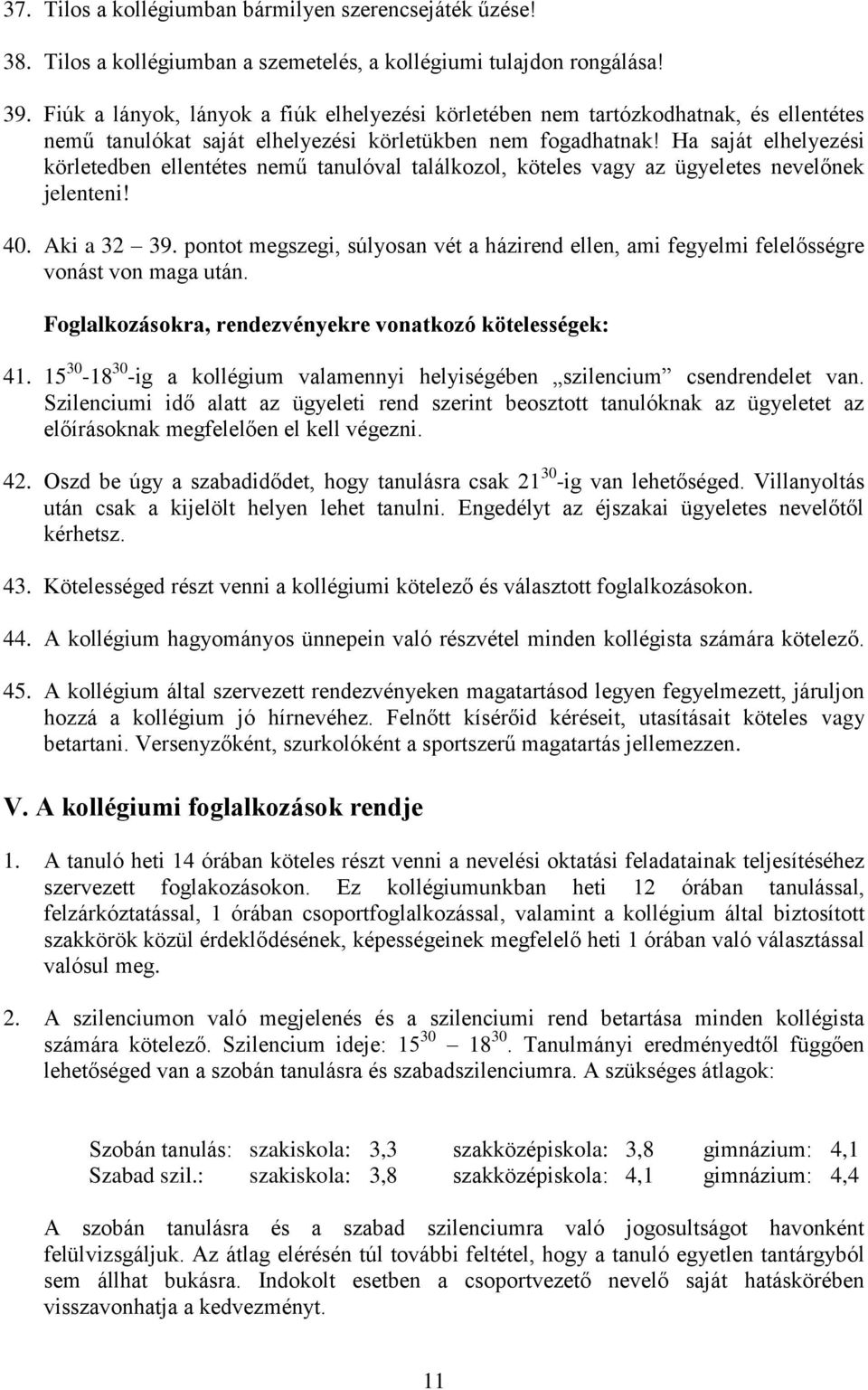 Ha saját elhelyezési körletedben ellentétes nemű tanulóval találkozol, köteles vagy az ügyeletes nevelőnek jelenteni! 40. Aki a 32 39.