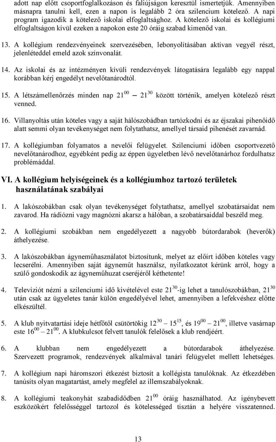 A kollégium rendezvényeinek szervezésében, lebonyolításában aktívan vegyél részt, jelenléteddel emeld azok színvonalát. 14.