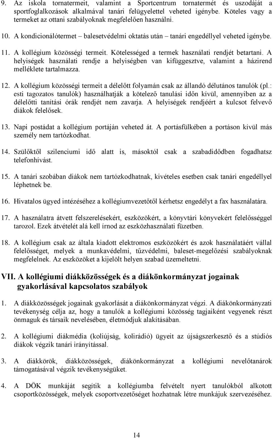 Kötelességed a termek használati rendjét betartani. A helyiségek használati rendje a helyiségben van kifüggesztve, valamint a házirend melléklete tartalmazza. 12.