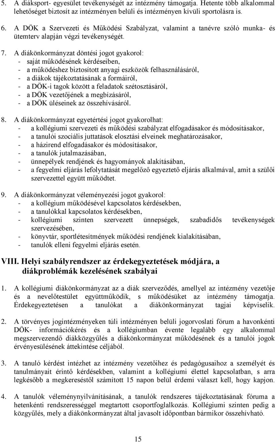 A diákönkormányzat döntési jogot gyakorol: - saját működésének kérdéseiben, - a működéshez biztosított anyagi eszközök felhasználásáról, - a diákok tájékoztatásának a formáiról, - a DÖK-i tagok