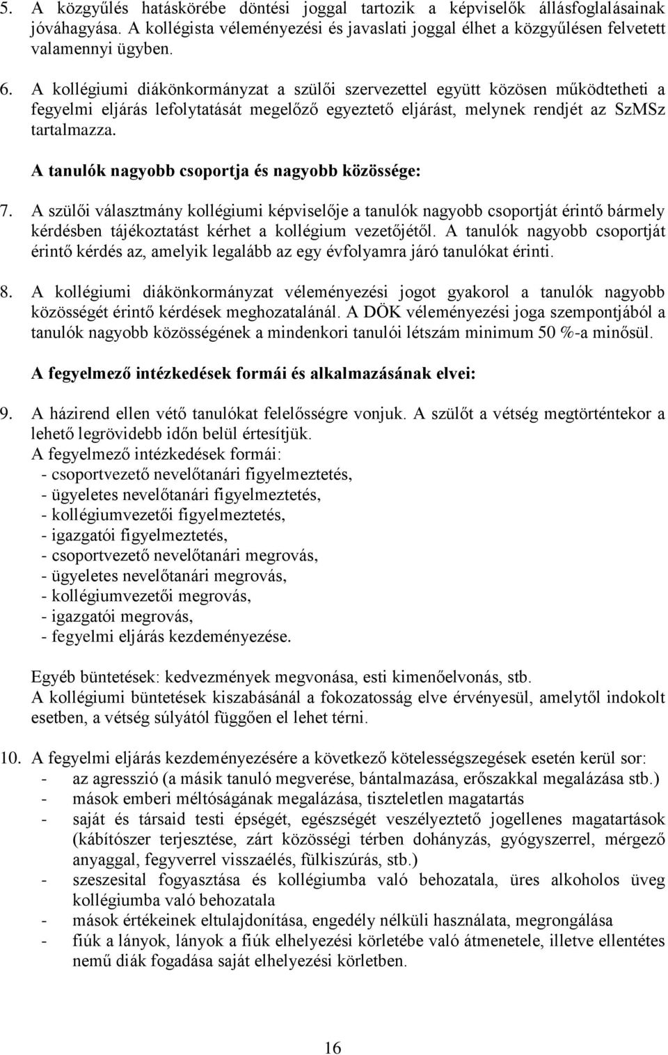 A tanulók nagyobb csoportja és nagyobb közössége: 7. A szülői választmány kollégiumi képviselője a tanulók nagyobb csoportját érintő bármely kérdésben tájékoztatást kérhet a kollégium vezetőjétől.