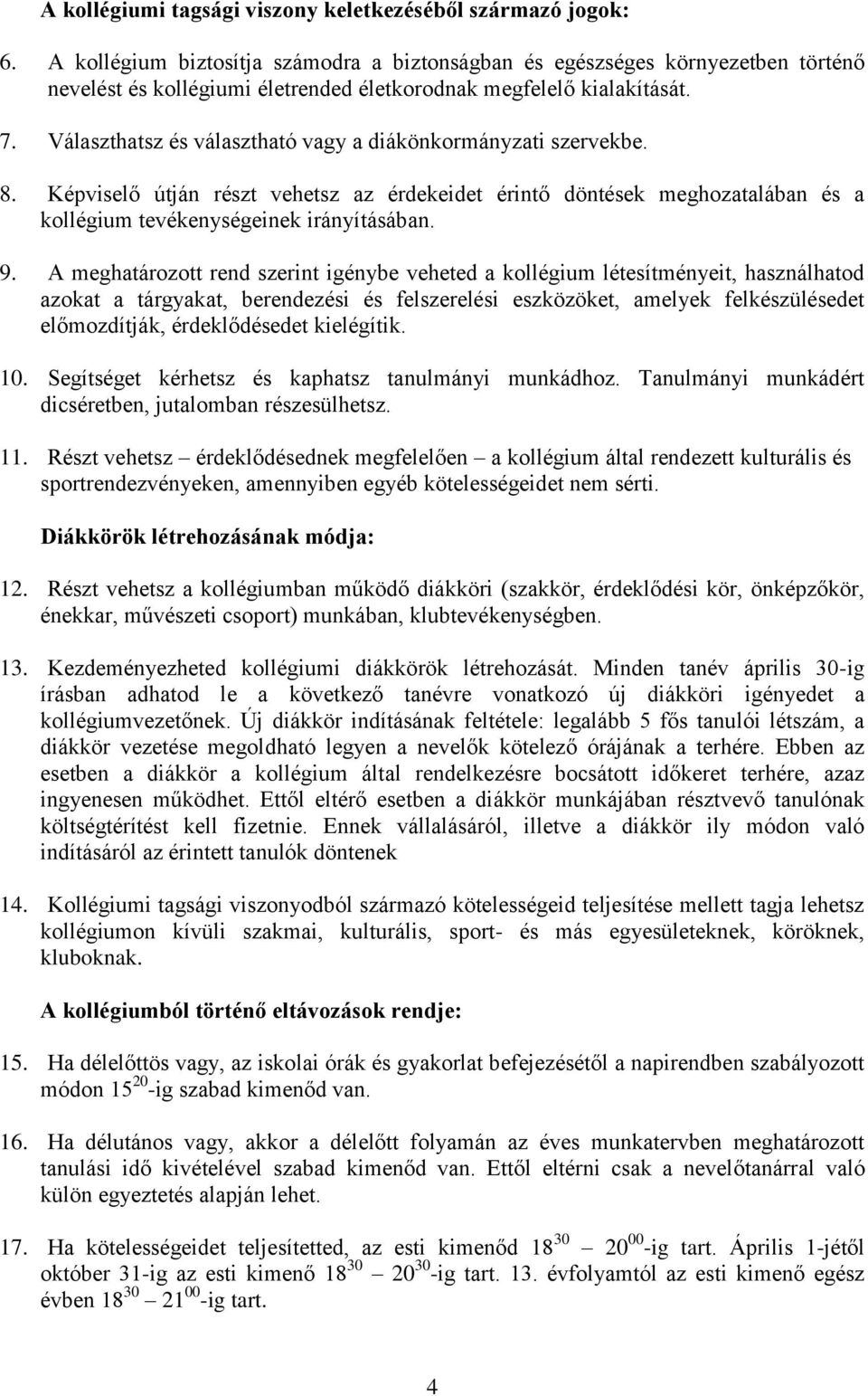 Választhatsz és választható vagy a diákönkormányzati szervekbe. 8. Képviselő útján részt vehetsz az érdekeidet érintő döntések meghozatalában és a kollégium tevékenységeinek irányításában. 9.