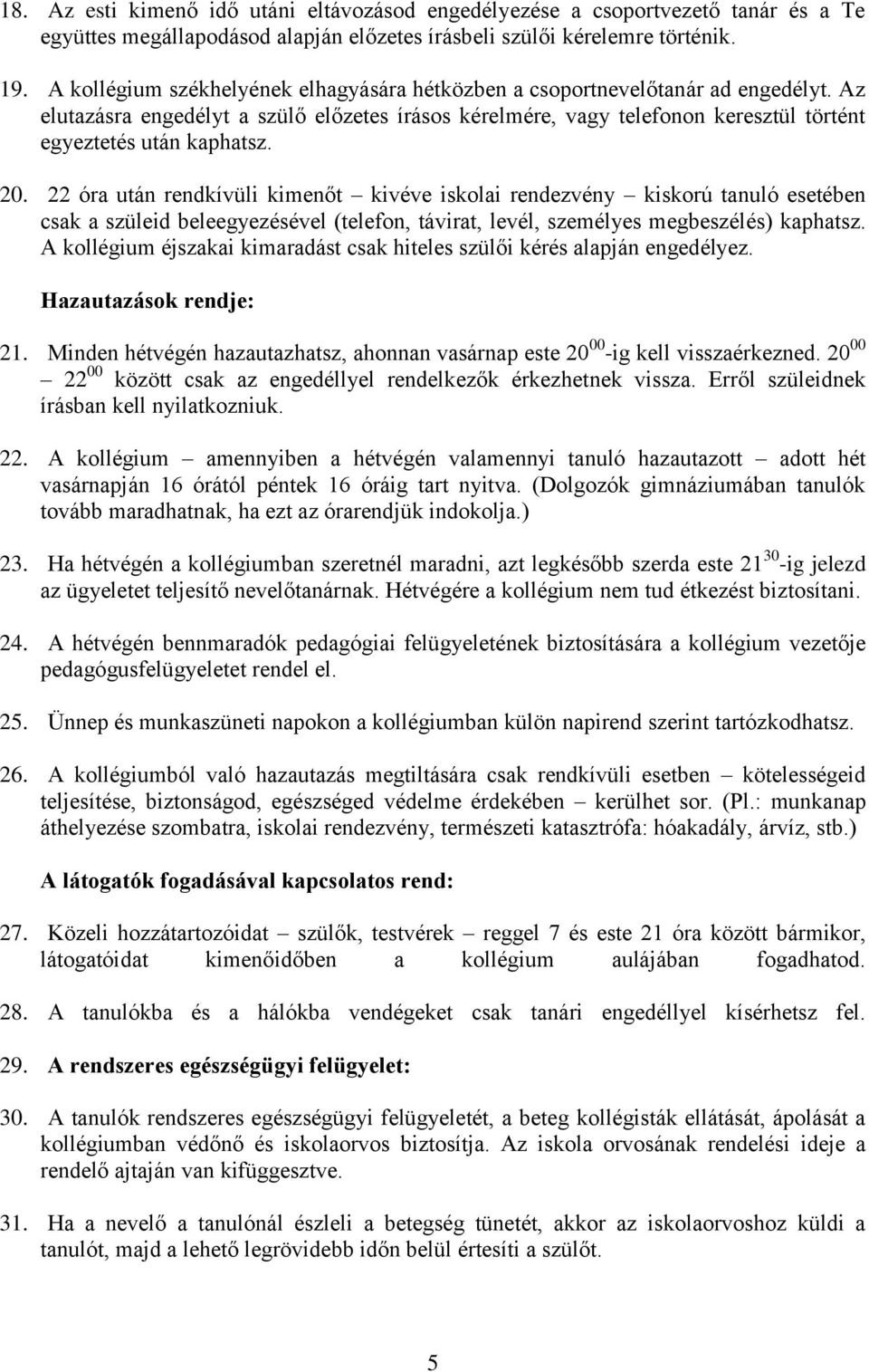 20. 22 óra után rendkívüli kimenőt kivéve iskolai rendezvény kiskorú tanuló esetében csak a szüleid beleegyezésével (telefon, távirat, levél, személyes megbeszélés) kaphatsz.