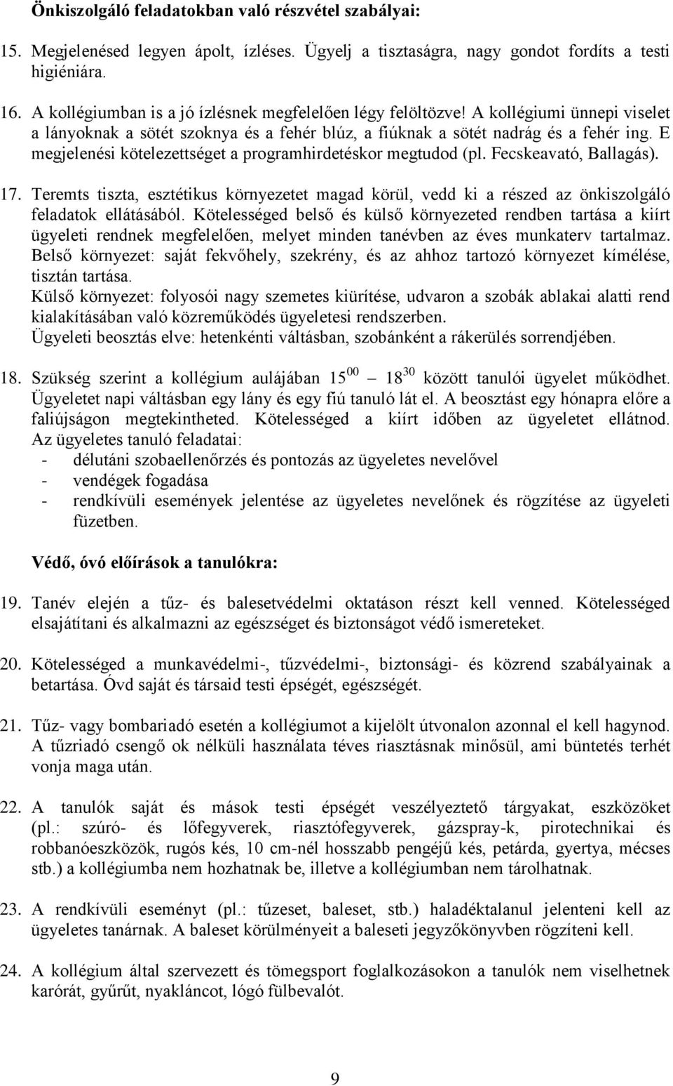 E megjelenési kötelezettséget a programhirdetéskor megtudod (pl. Fecskeavató, Ballagás). 17. Teremts tiszta, esztétikus környezetet magad körül, vedd ki a részed az önkiszolgáló feladatok ellátásából.