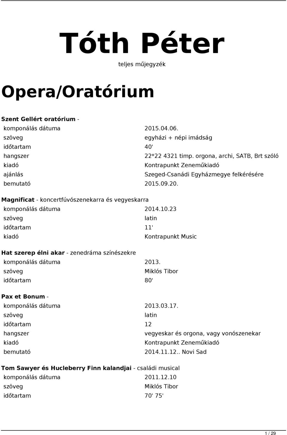 10.23 latin 11' Kontrapunkt Music Hat szerep élni akar - zenedráma színészekre komponálás dátuma 2013. Miklós Tibor 80' Pax et Bonum - komponálás dátuma 2013.03.17.