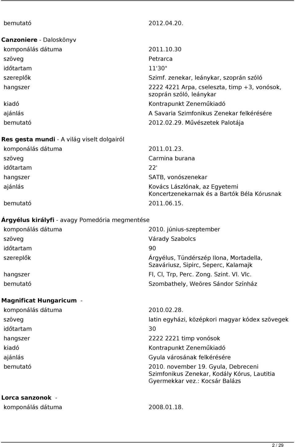 Művészetek Palotája Res gesta mundi - A világ viselt dolgairól komponálás dátuma 2011.01.23. 22' Carmina burana, vonószenekar 2011.06.15.