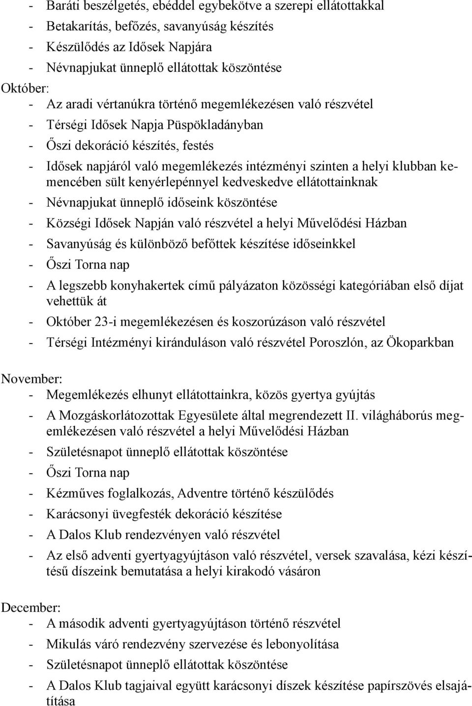 kemencében sült kenyérlepénnyel kedveskedve ellátottainknak - Névnapjukat ünneplő időseink köszöntése - Községi Idősek Napján való részvétel a helyi Művelődési Házban - Savanyúság és különböző